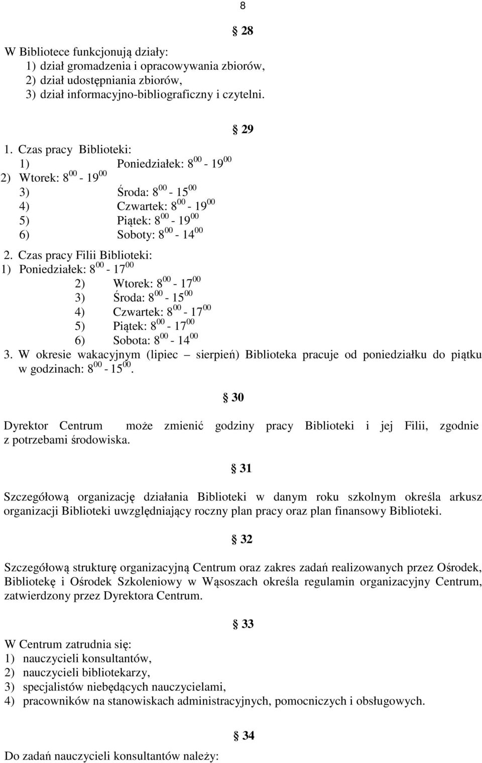 Czas pracy Biblioteki: 1) Poniedziałek: 8 00-19 00 2) Wtorek: 8 00-19 00 3) Środa: 8 00-15 00 4) Czwartek: 8 00-19 00 5) Piątek: 8 00-19 00 6) Soboty: 8 00-14 00 29 2.