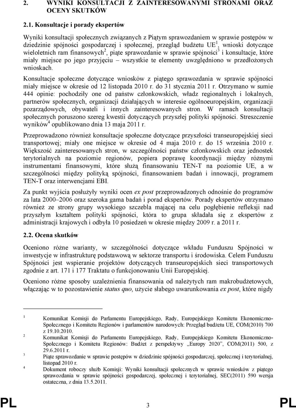 dotyczące wieloletnich ram finansowych 2, piąte sprawozdanie w sprawie spójności 3 i konsultacje, które miały miejsce po jego przyjęciu wszystkie te elementy uwzględniono w przedłożonych wnioskach.