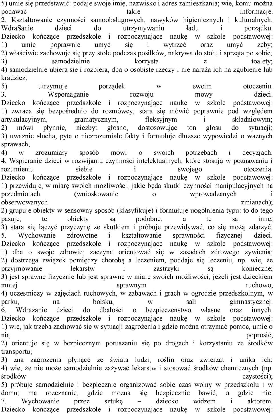 1) umie poprawnie umyć się i wytrzeć oraz umyć zęby; 2) właściwie zachowuje się przy stole podczas posiłków, nakrywa do stołu i sprząta po sobie; 3) samodzielnie korzysta z toalety; 4) samodzielnie