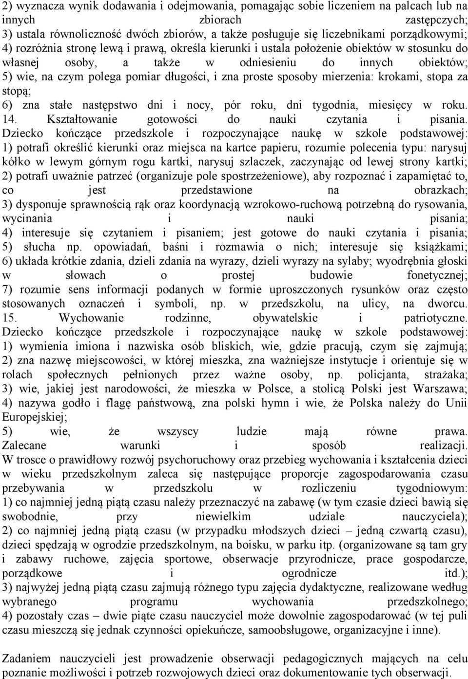 długości, i zna proste sposoby mierzenia: krokami, stopa za stopą; 6) zna stałe następstwo dni i nocy, pór roku, dni tygodnia, miesięcy w roku. 14. Kształtowanie gotowości do nauki czytania i pisania.