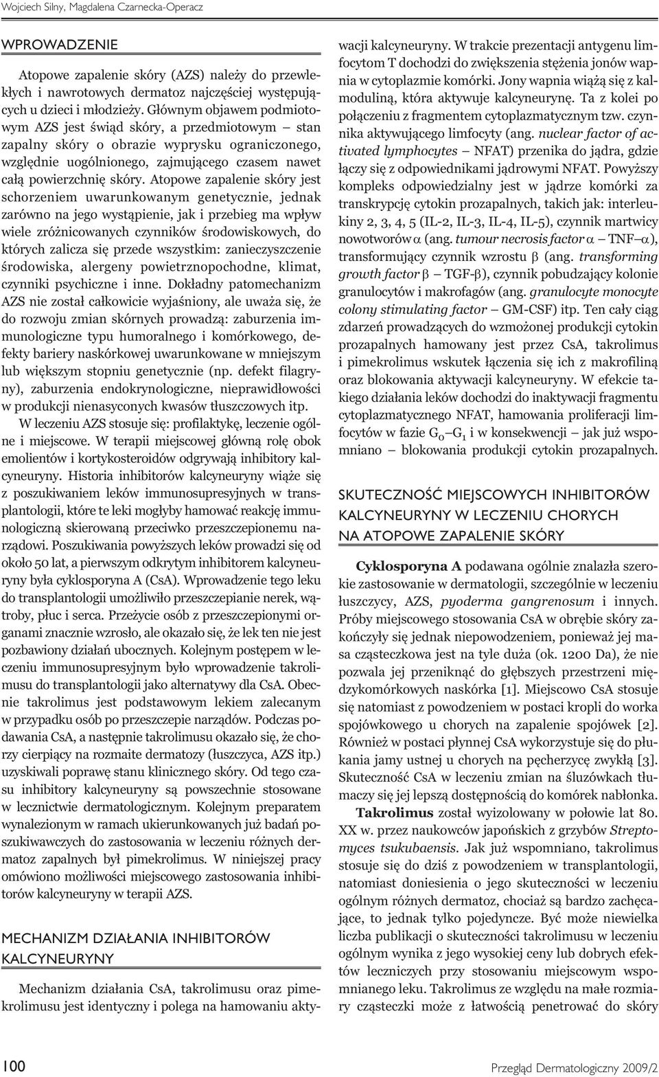 Atopowe zapalenie skóry jest schorzeniem uwarunkowanym genetycznie, jednak zarówno na jego wystąpienie, jak i przebieg ma wpływ wiele zróżnicowanych czynników środowiskowych, do których zalicza się