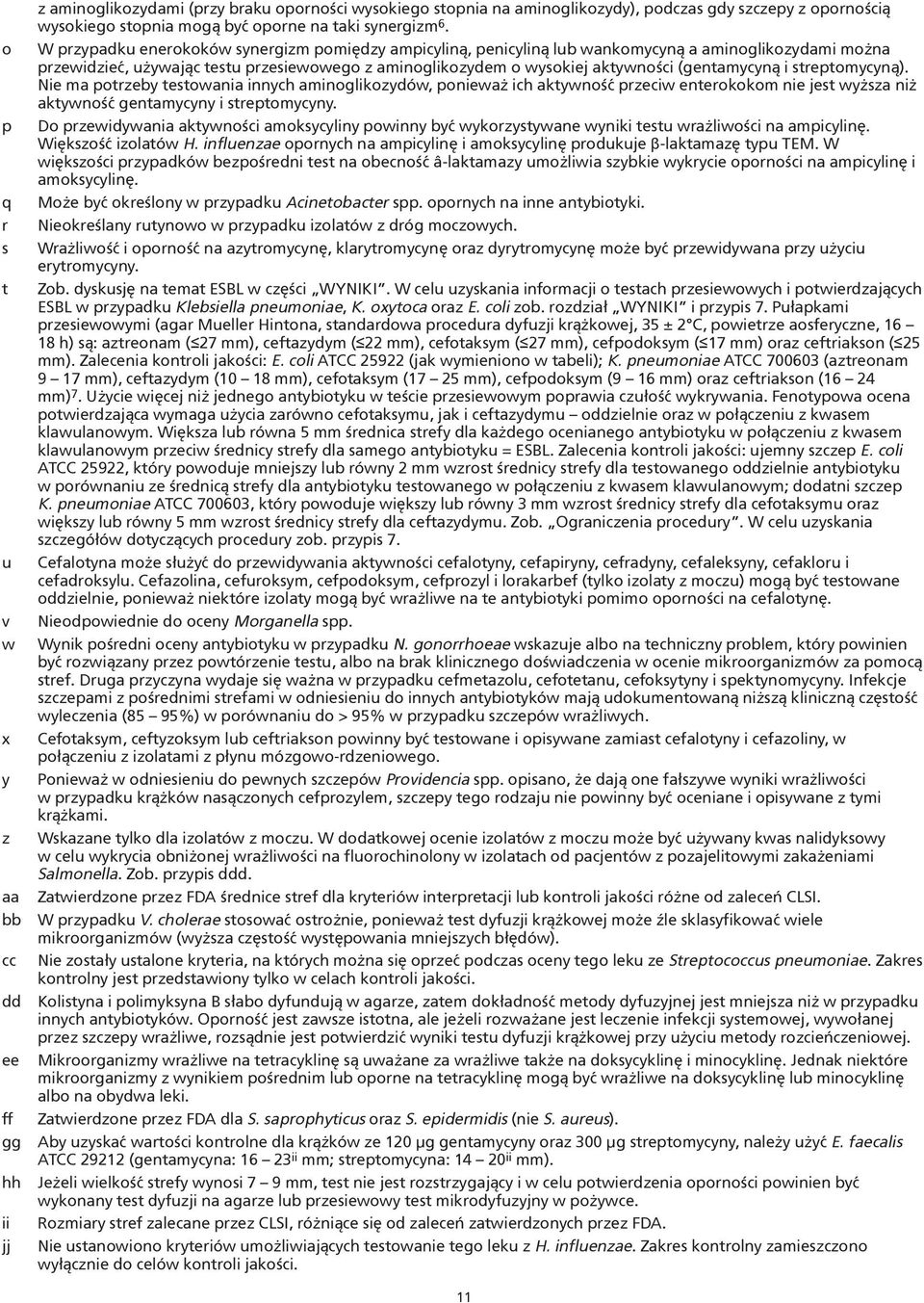 W przypadku enerokoków synergizm pomiędzy ampicyliną, penicyliną lub wankomycyną a aminoglikozydami można przewidzieć, używając testu przesiewowego z aminoglikozydem o wysokiej aktywności