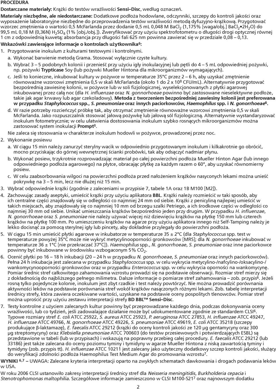 dyfuzyjno-krążkową. Przygotować wzorzec zmętnienia o wartości 0,5 McFarlanda przez dodanie 0,5 ml 0,048 M BaCl 2 (1,175% [waga/obj.] BaCl 2 2H 2 O) do 99,5 ml 0,18 M (0,36N) H 2 SO 4 (1% [obj./obj.]).