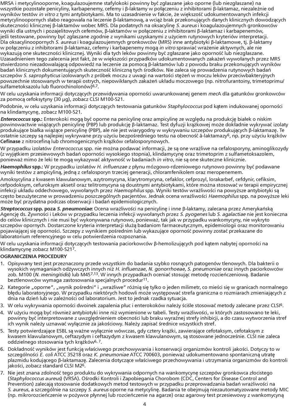 Ma to uzasadnienie w fakcie, że większość udokumentowanych infekcji metycylinoopornych słabo reagowała na leczenie β-laktamową, a wciąż brak przekonujących danych klinicznych dowodzących skuteczności