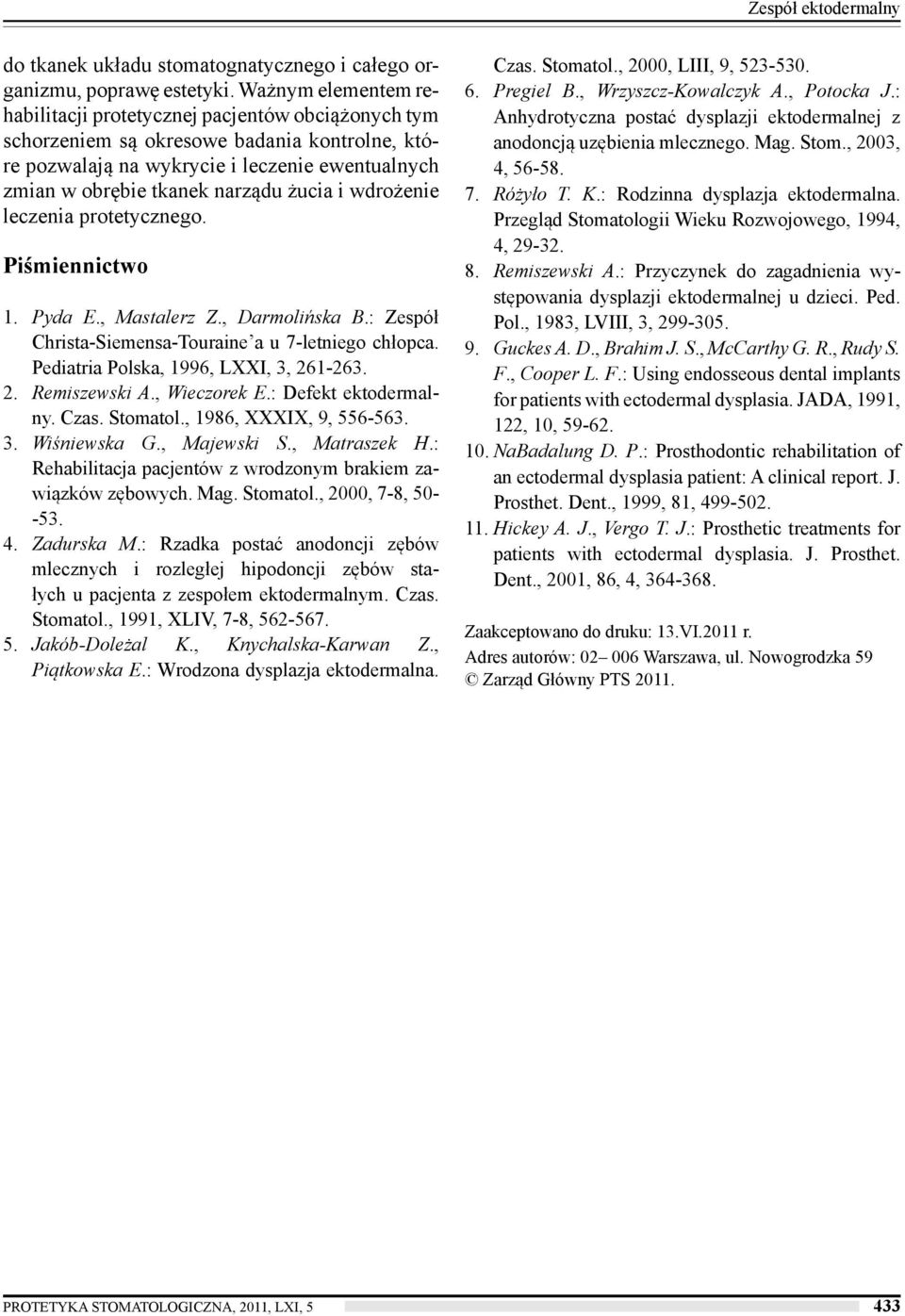 żucia i wdrożenie leczenia protetycznego. Piśmiennictwo 1. Pyda E., Mastalerz Z., Darmolińska B.: Zespół Christa-Siemensa-Touraine a u 7-letniego chłopca. Pediatria Polska, 1996, LXXI, 3, 26