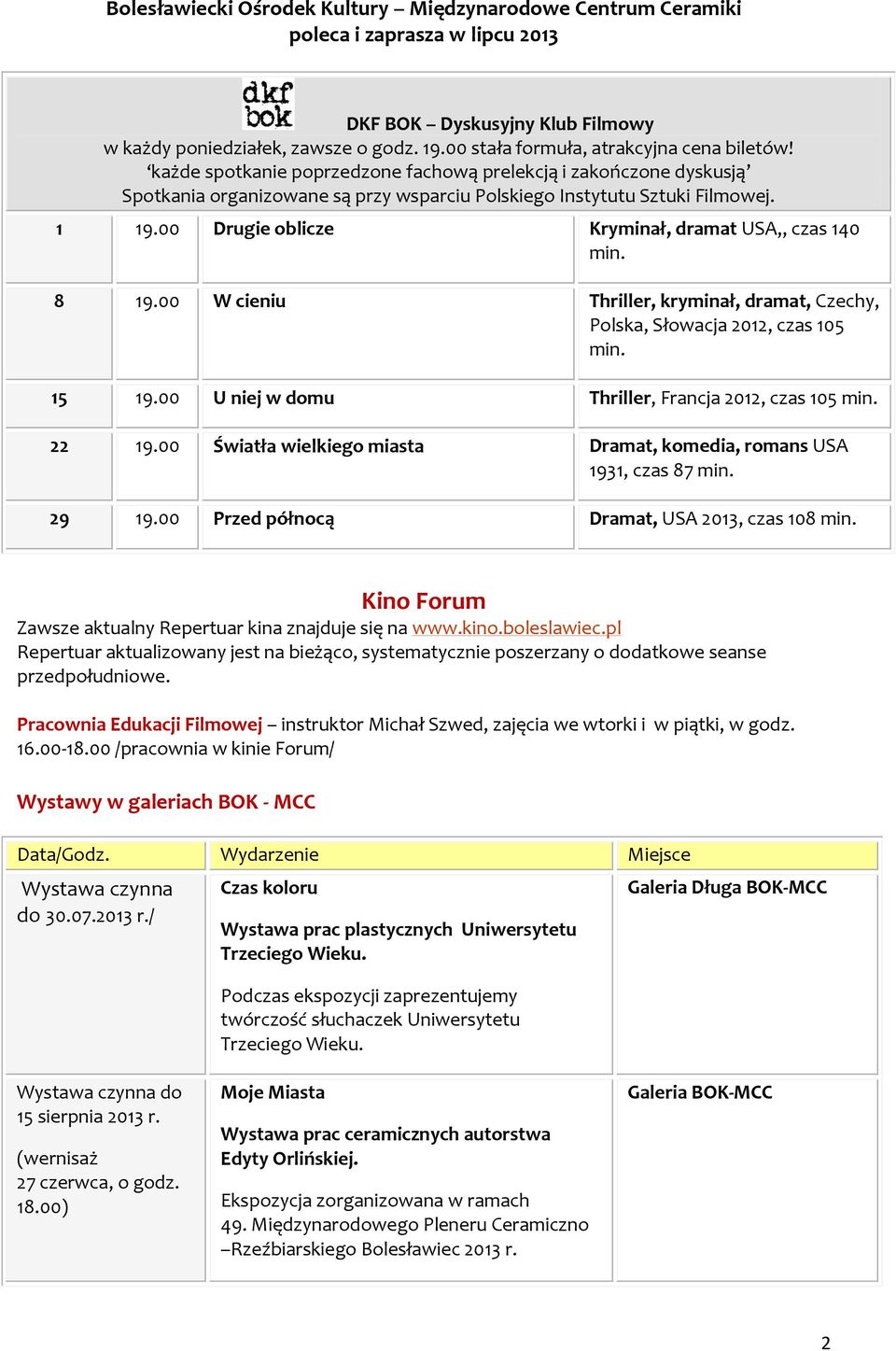 00 Drugie oblicze Kryminał, dramat USA,, czas 140 min. 8 19.00 W cieniu Thriller, kryminał, dramat, Czechy, Polska, Słowacja 2012, czas 105 min. 15 19.