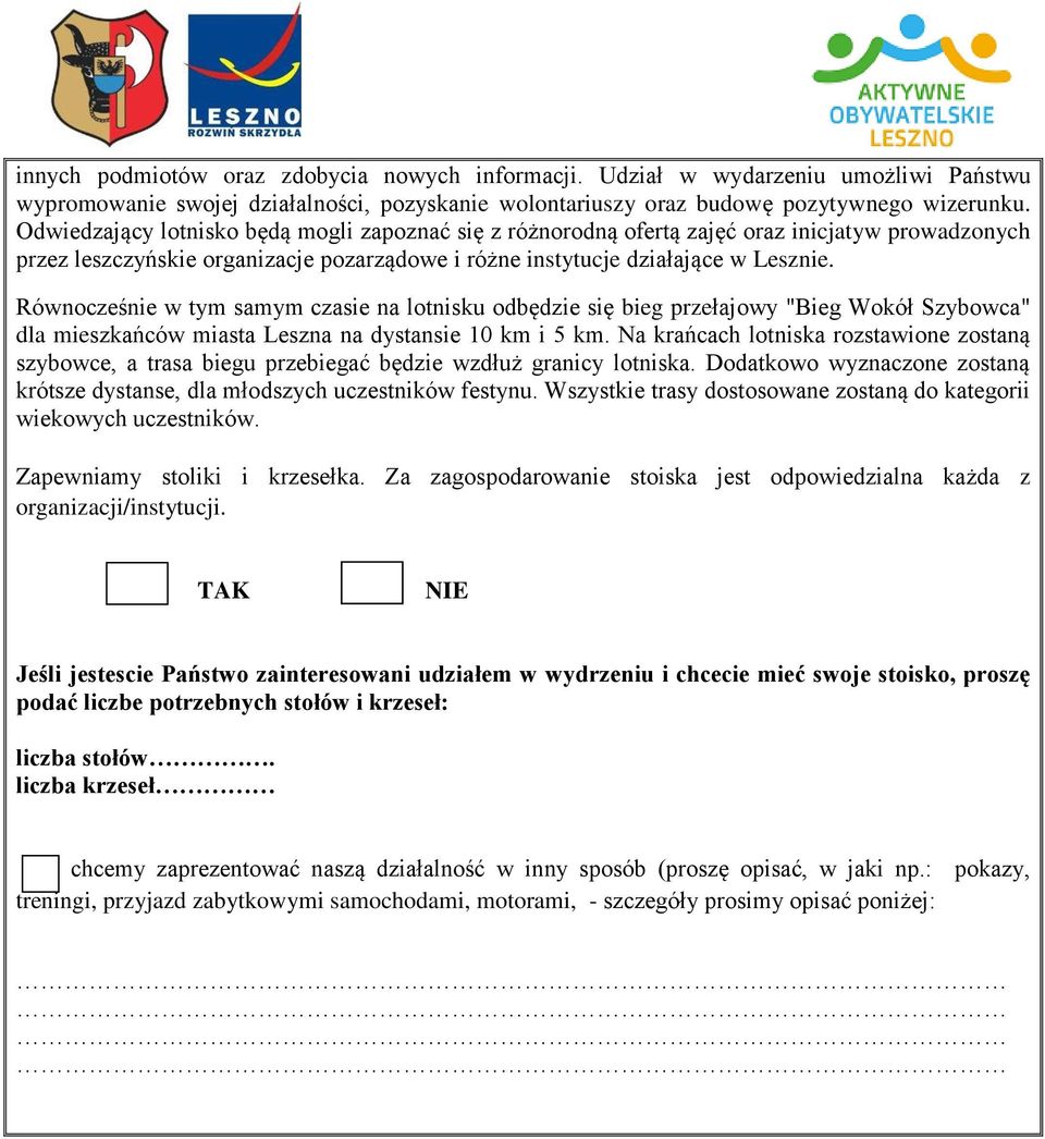 Równocześnie w tym samym czasie na lotnisku odbędzie się bieg przełajowy "Bieg Wokół Szybowca" dla mieszkańców miasta Leszna na dystansie 10 km i 5 km.