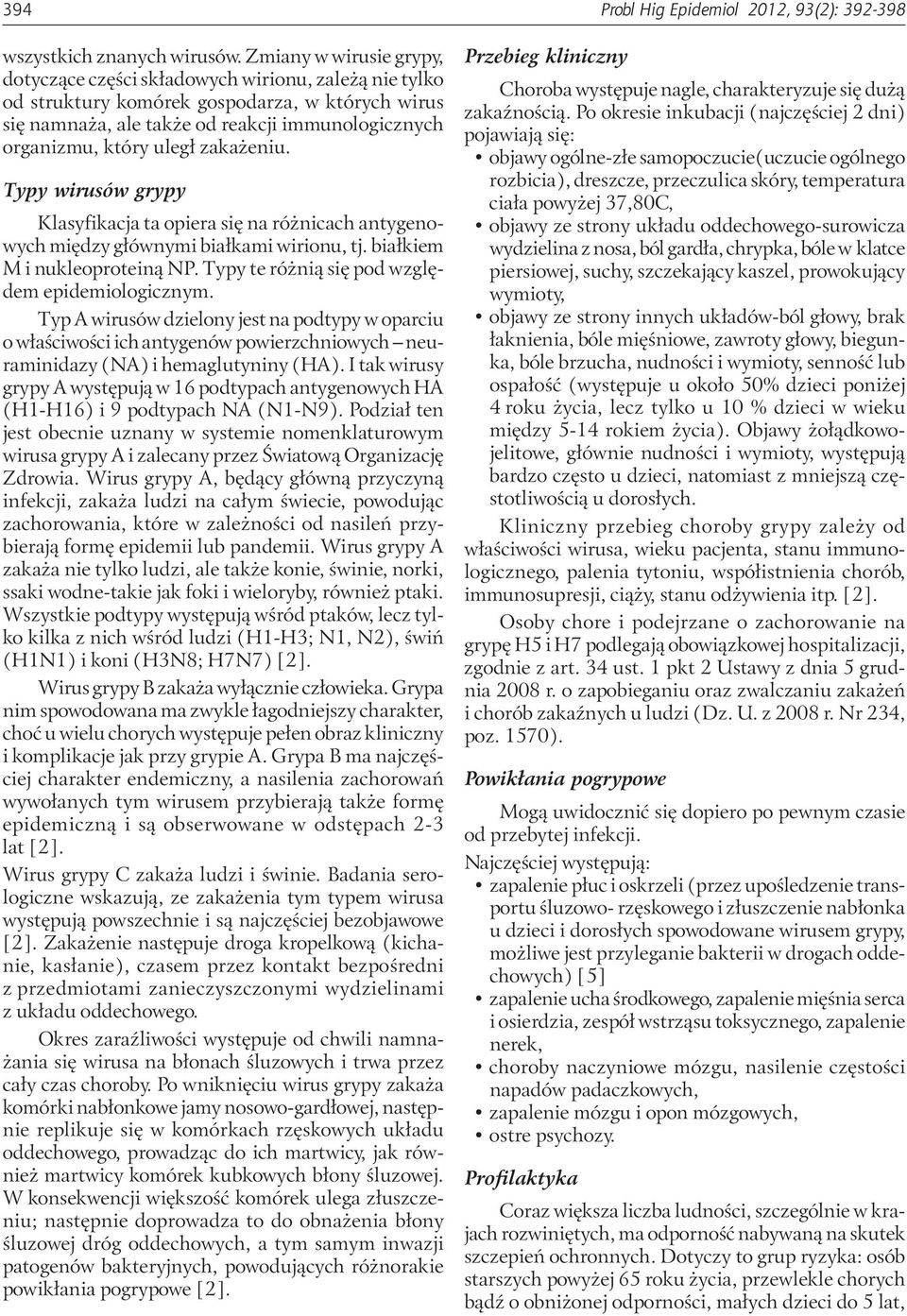 uległ zakażeniu. Typy wirusów grypy Klasyfikacja ta opiera się na różnicach antygenowych między głównymi białkami wirionu, tj. białkiem M i nukleoproteiną NP.