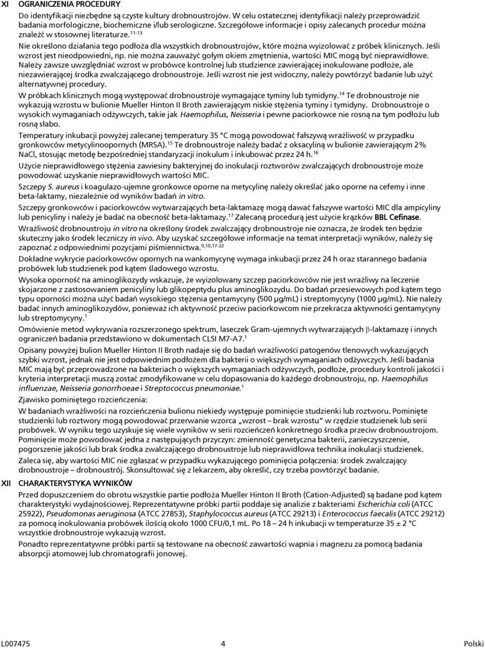 11-13 Nie określono działania tego podłoża dla wszystkich drobnoustrojów, które można wyizolować z próbek klinicznych. Jeśli wzrost jest nieodpowiedni, np.