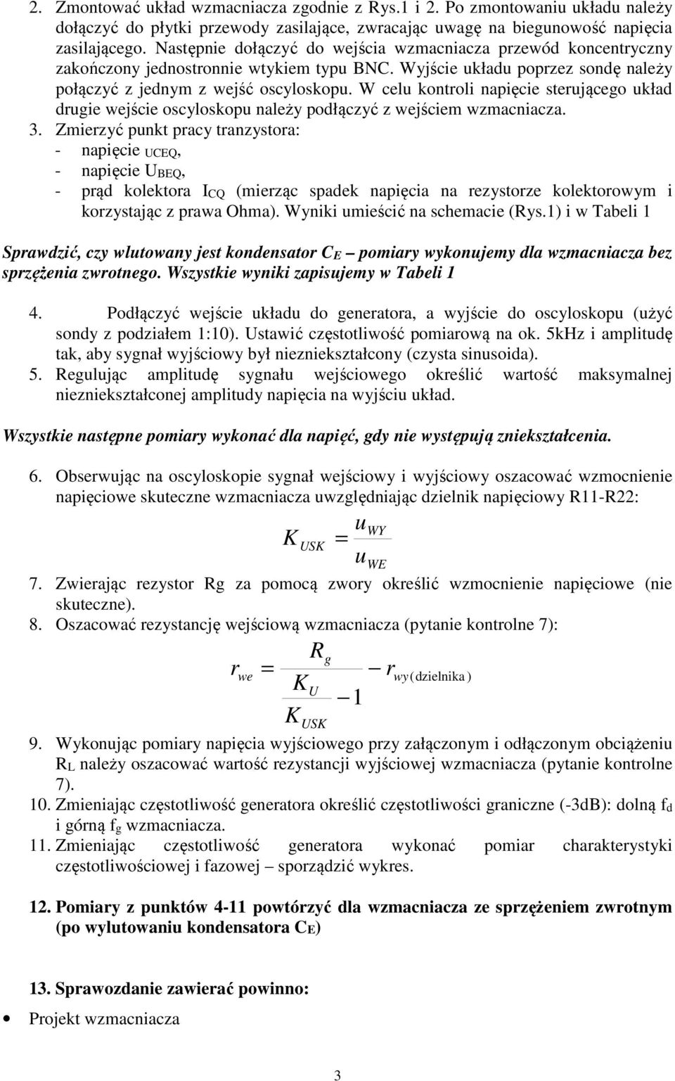 W celu kontroli napięcie sterującego układ drugie wejście oscyloskopu należy podłączyć z wejściem wzmacniacza. 3.