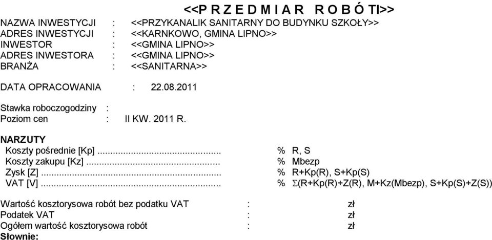 2011 Stawka roboczogodziny : Poziom cen : II KW. 2011 R. NARZUTY Koszty pośrednie [Kp]... % R, S Koszty zakupu [Kz]... % Mbezp Zysk [Z].