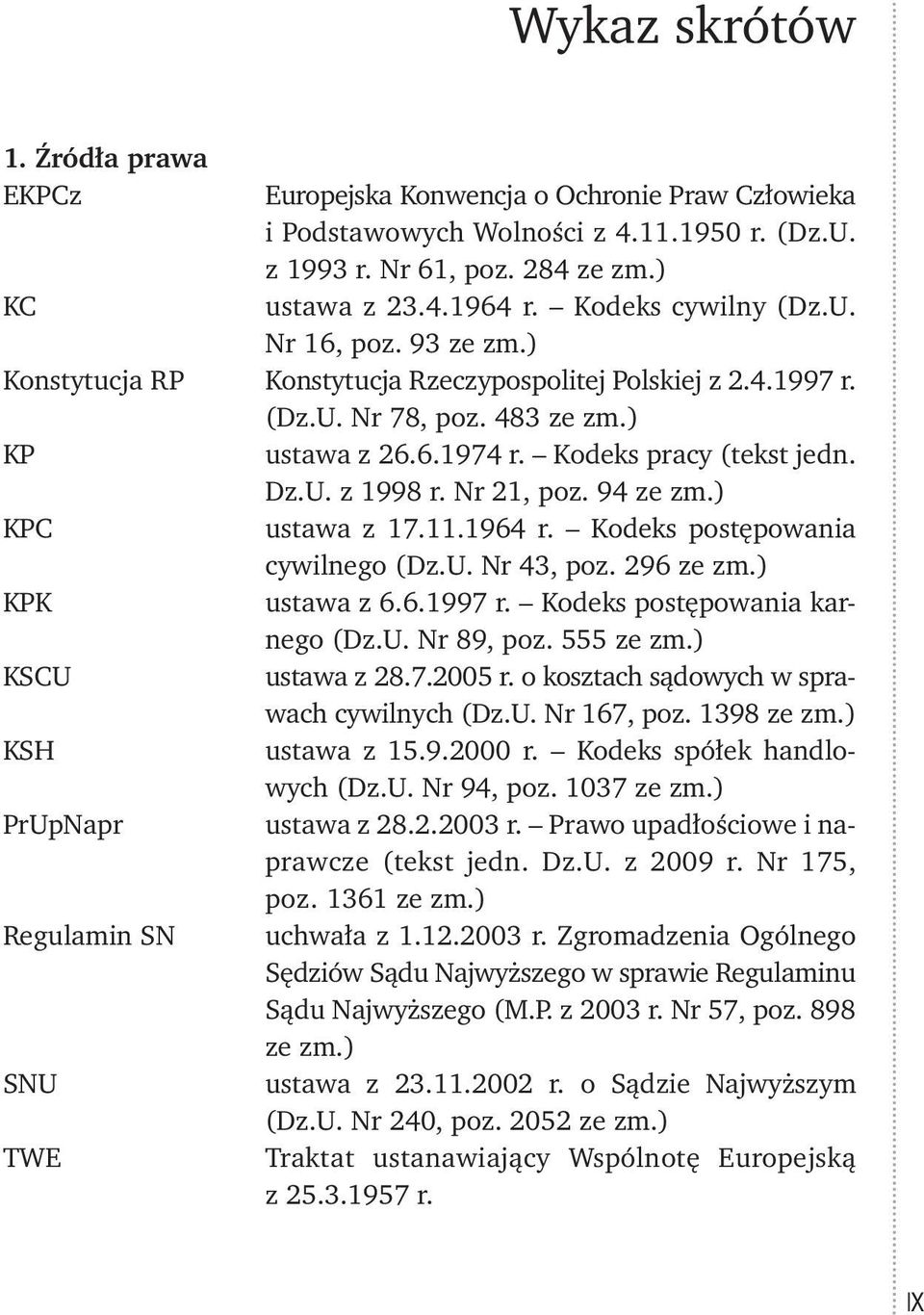 Nr 21, poz. 94 ze zm.) KPC ustawa z 17.11.1964 r. Kodeks postępowania cywilnego (Dz.U. Nr 43, poz. 296 ze zm.) KPK ustawa z 6.6.1997 r. Kodeks postępowania karnego (Dz.U. Nr 89, poz. 555 ze zm.