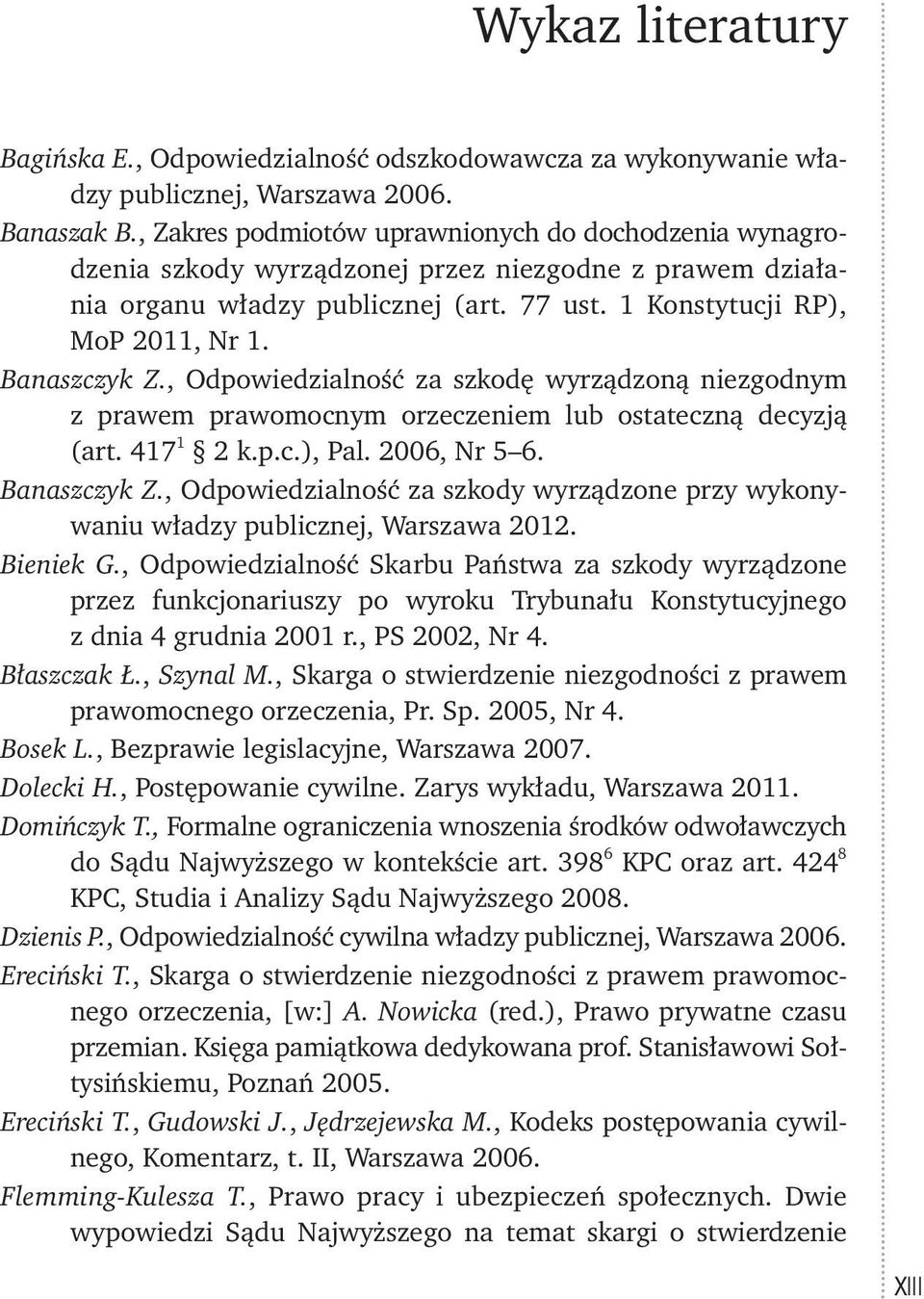 Banaszczyk Z., Odpowiedzialność za szkodę wyrządzoną niezgodnym z prawem prawomocnym orzeczeniem lub ostateczną decyzją (art. 417 1 2 k.p.c.), Pal. 2006, Nr 5 6. Banaszczyk Z.