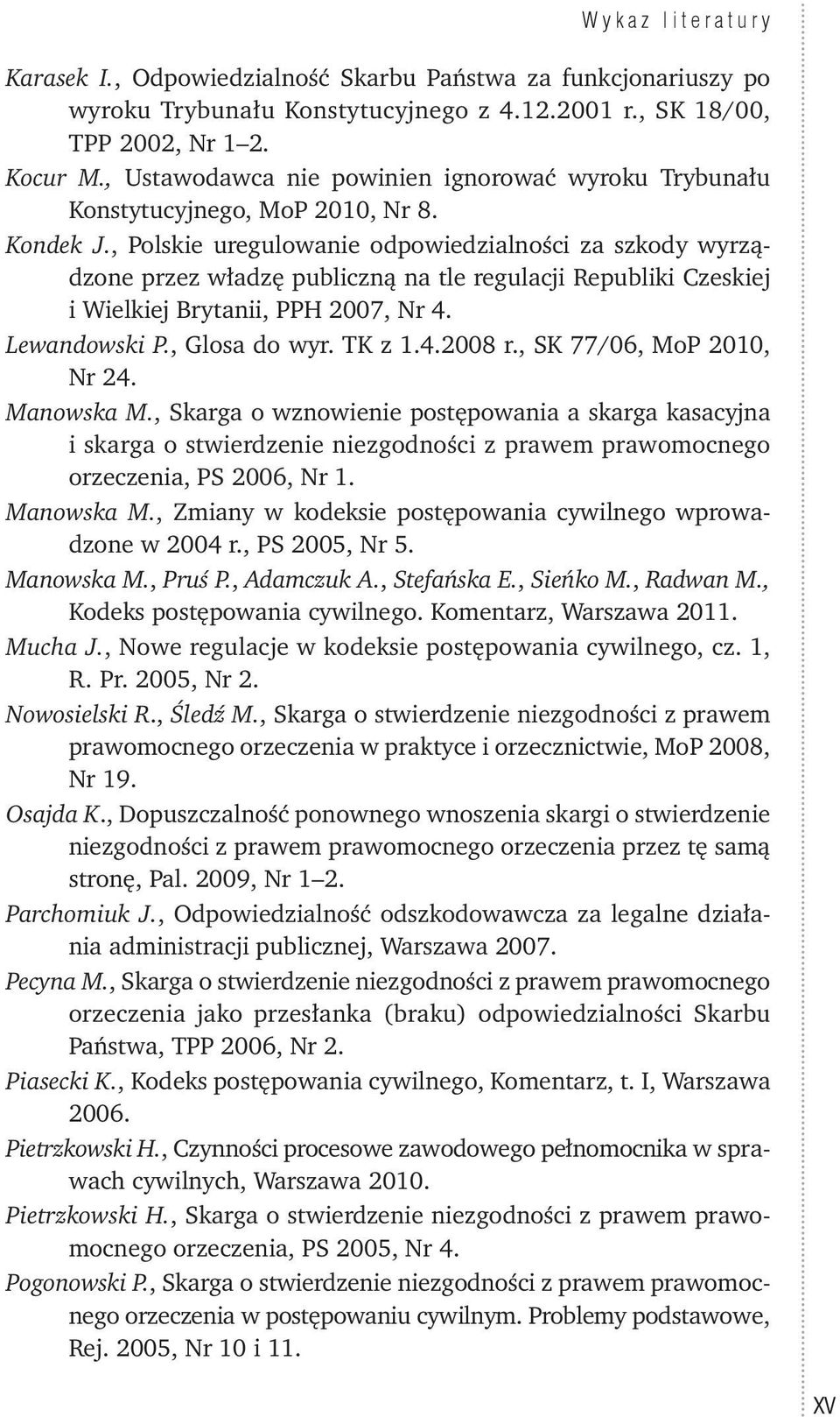 , Polskie uregulowanie odpowiedzialności za szkody wyrządzone przez władzę publiczną na tle regulacji Republiki Czeskiej i Wielkiej Brytanii, PPH 2007, Nr 4. Lewandowski P., Glosa do wyr. TK z 1.4.2008 r.