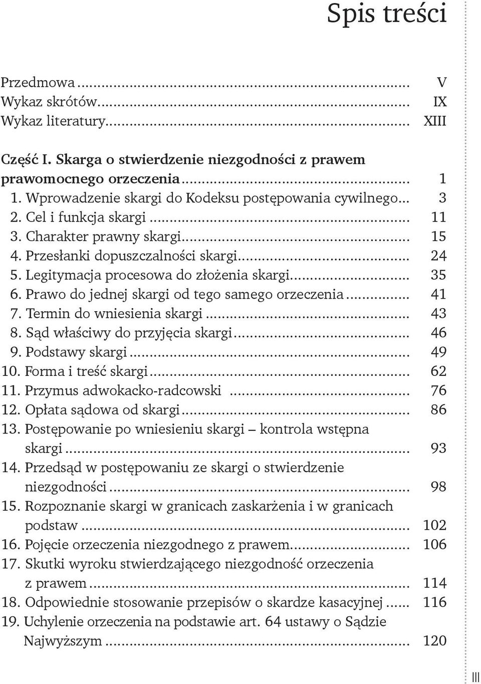 Legitymacja procesowa do złożenia skargi... 35 6. Prawo do jednej skargi od tego samego orzeczenia... 41 7. Termin do wniesienia skargi... 43 8. Sąd właściwy do przyjęcia skargi... 46 9.