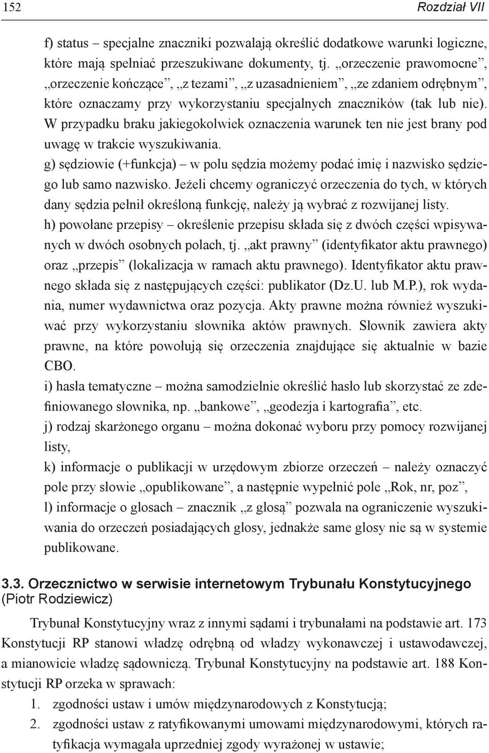 W przypadku braku jakiegokolwiek oznaczenia warunek ten nie jest brany pod uwagę w trakcie wyszukiwania. g) sędziowie (+funkcja) w polu sędzia możemy podać imię i nazwisko sędziego lub samo nazwisko.