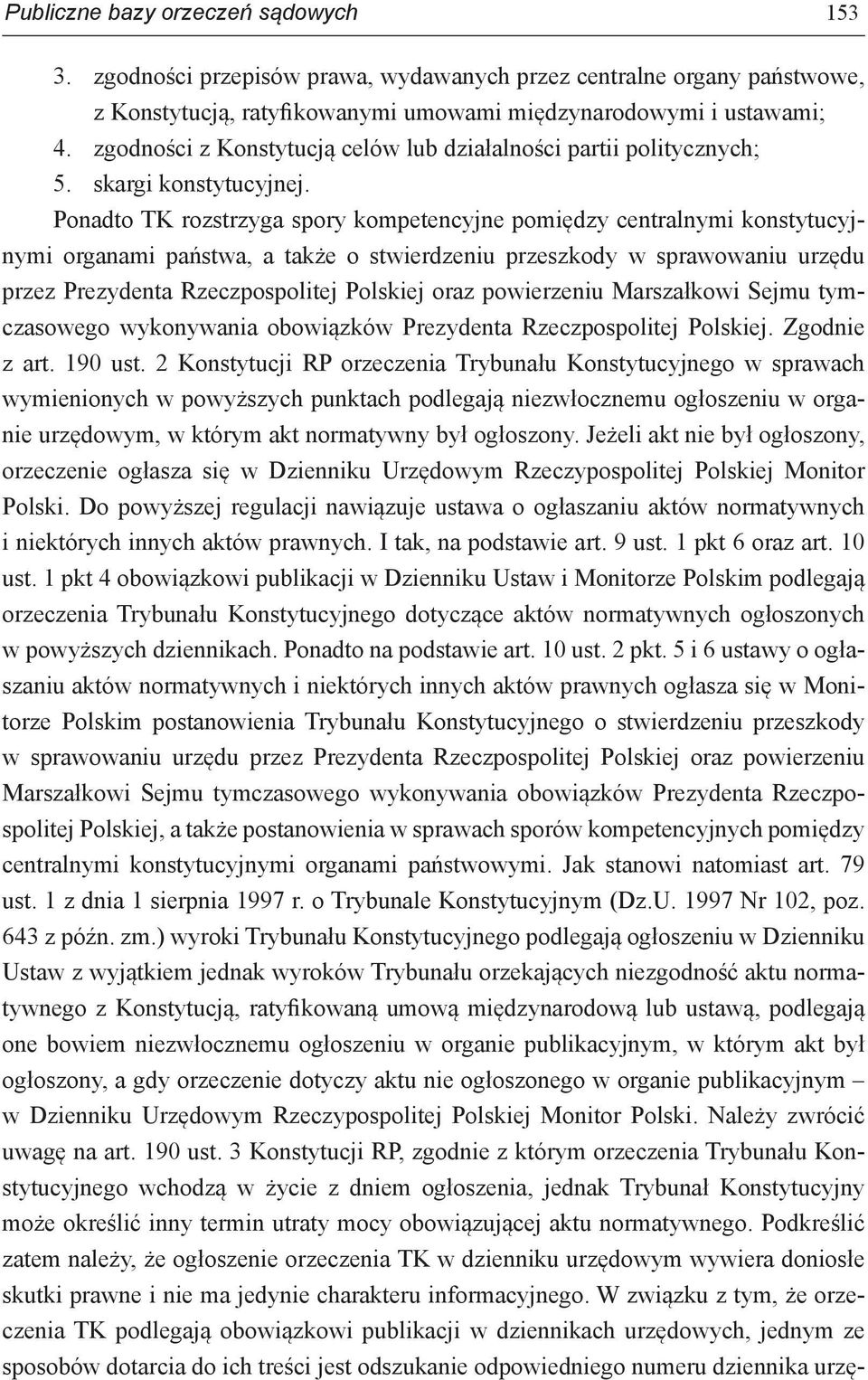 Ponadto TK rozstrzyga spory kompetencyjne pomiędzy centralnymi konstytucyjnymi organami państwa, a także o stwierdzeniu przeszkody w sprawowaniu urzędu przez Prezydenta Rzeczpospolitej Polskiej oraz