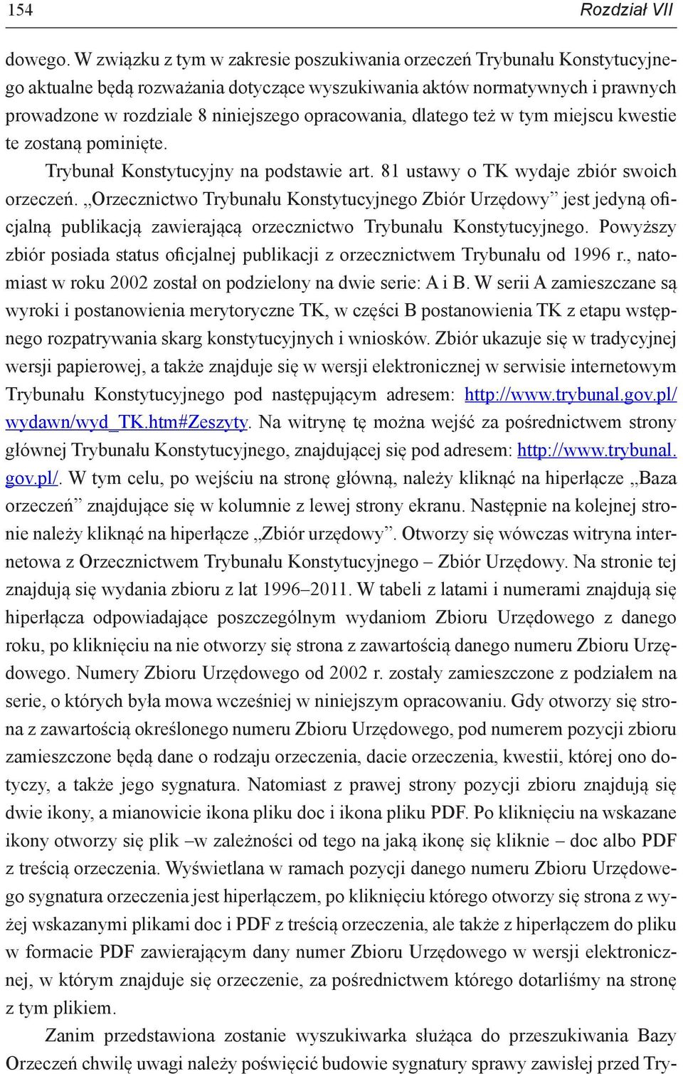 opracowania, dlatego też w tym miejscu kwestie te zostaną pominięte. Trybunał Konstytucyjny na podstawie art. 81 ustawy o TK wydaje zbiór swoich orzeczeń.