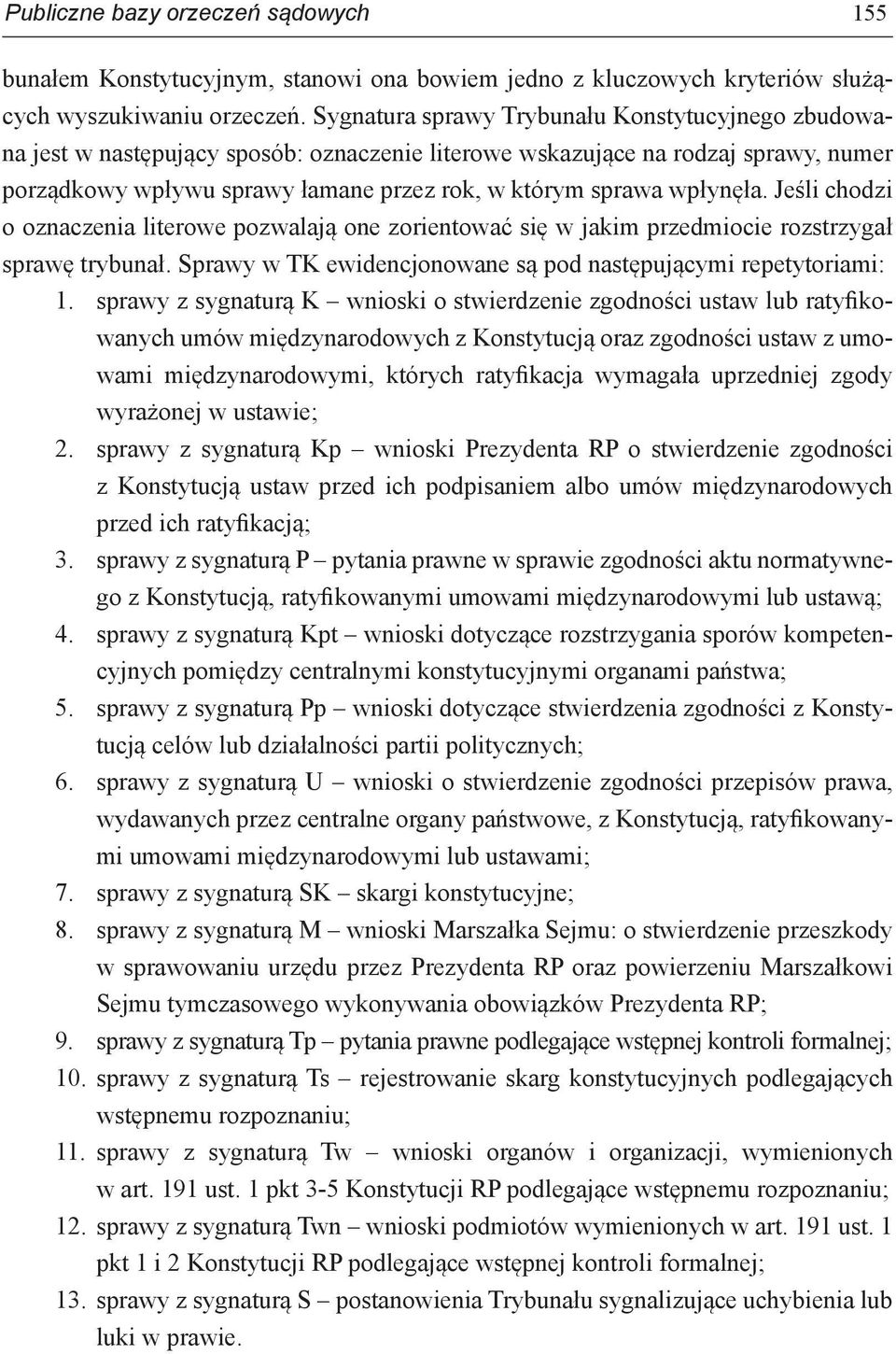 wpłynęła. Jeśli chodzi o oznaczenia literowe pozwalają one zorientować się w jakim przedmiocie rozstrzygał sprawę trybunał. Sprawy w TK ewidencjonowane są pod następującymi repetytoriami: 1.