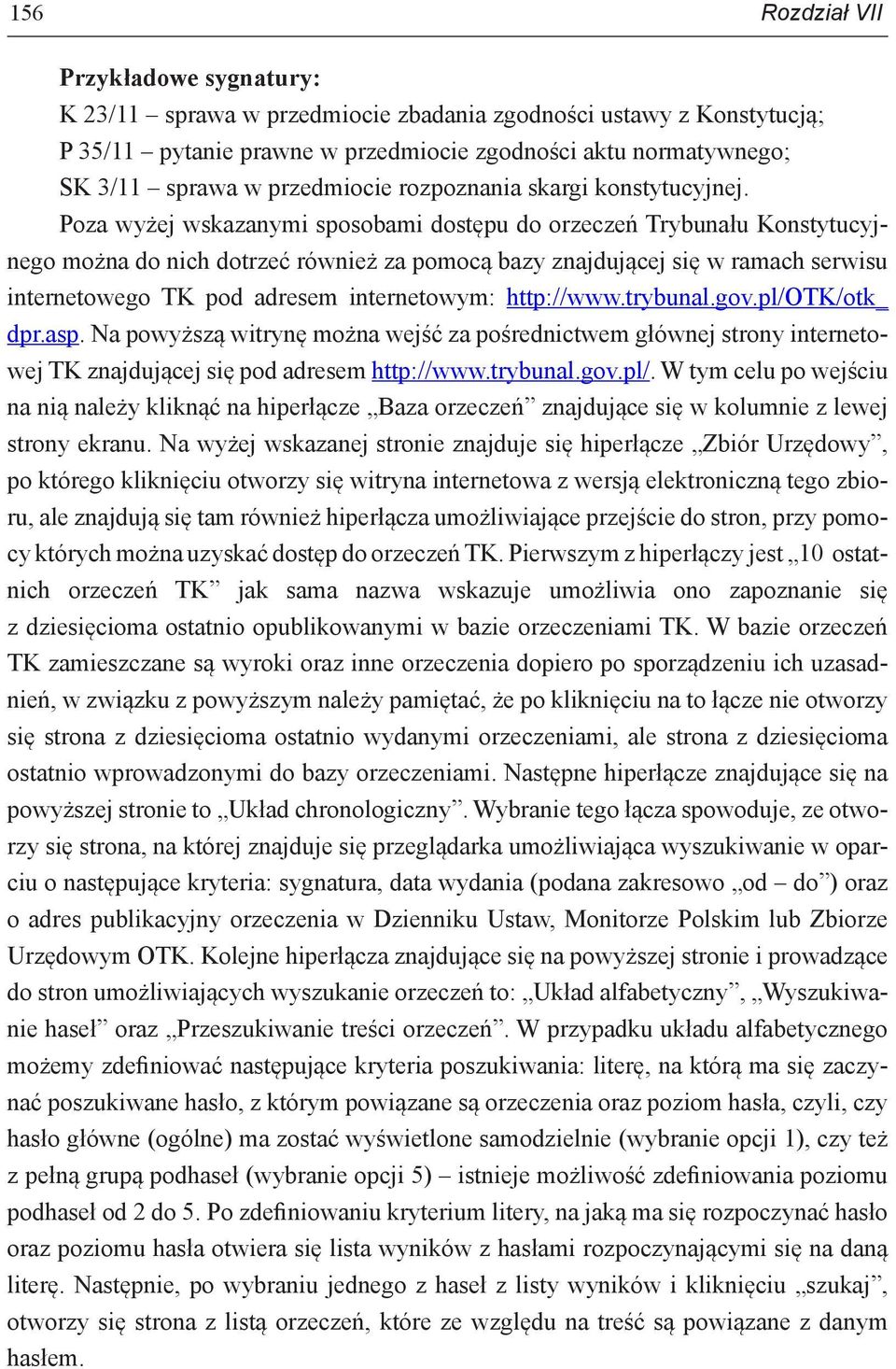 Poza wyżej wskazanymi sposobami dostępu do orzeczeń Trybunału Konstytucyjnego można do nich dotrzeć również za pomocą bazy znajdującej się w ramach serwisu internetowego TK pod adresem internetowym: