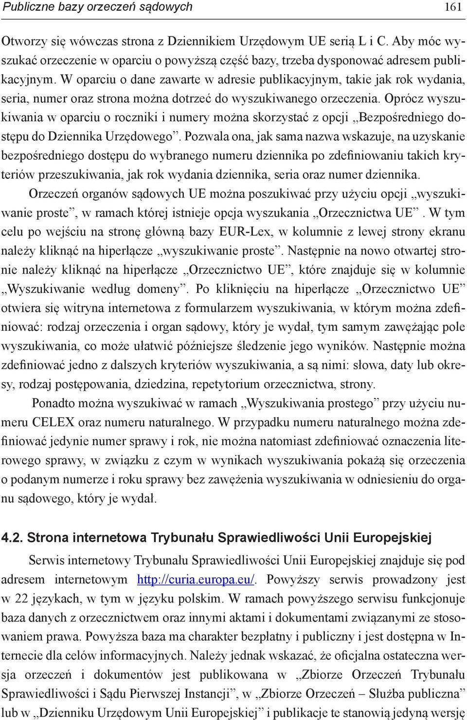 W oparciu o dane zawarte w adresie publikacyjnym, takie jak rok wydania, seria, numer oraz strona można dotrzeć do wyszukiwanego orzeczenia.