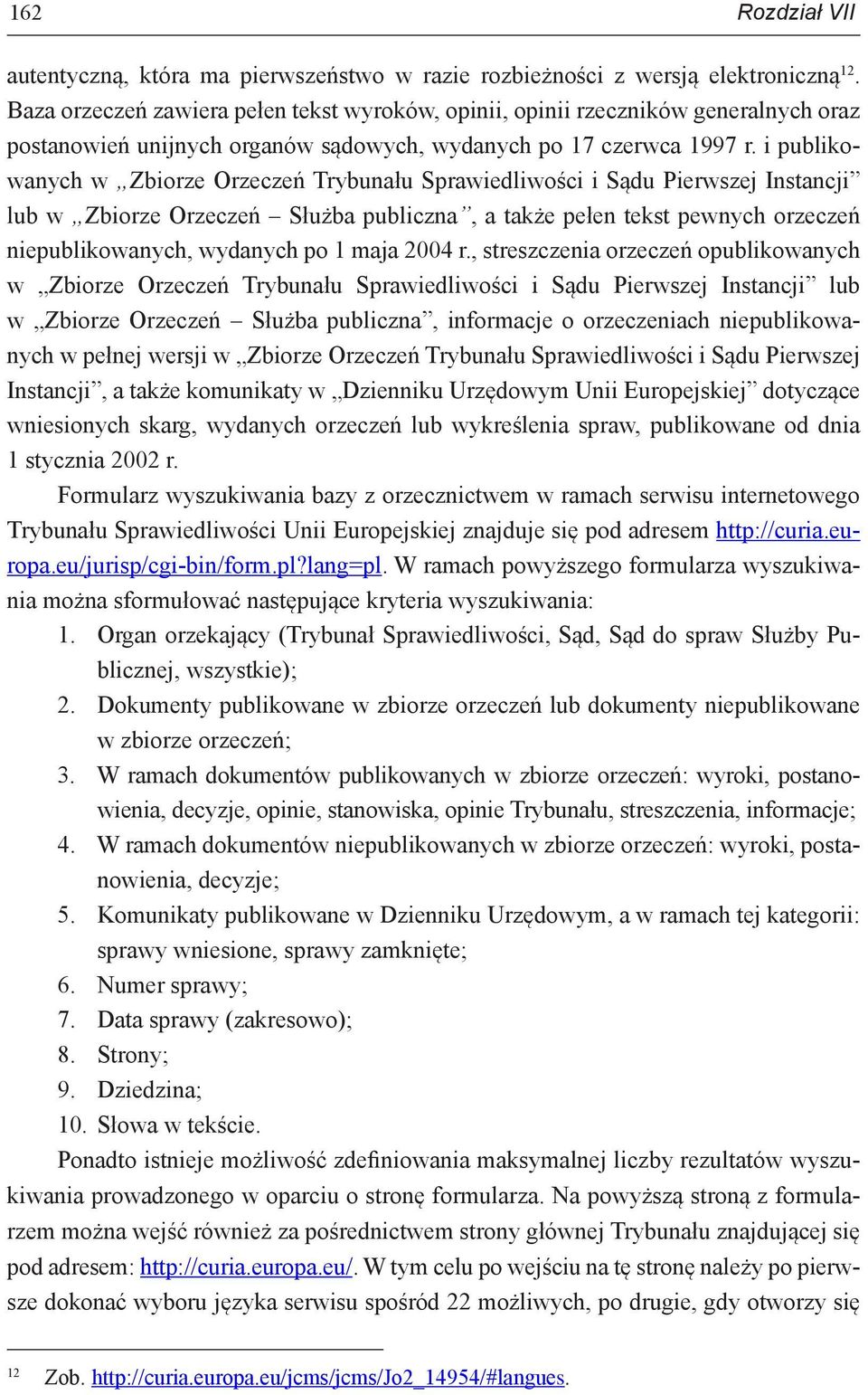 i publikowanych w Zbiorze Orzeczeń Trybunału Sprawiedliwości i Sądu Pierwszej Instancji lub w Zbiorze Orzeczeń Służba publiczna, a także pełen tekst pewnych orzeczeń niepublikowanych, wydanych po 1