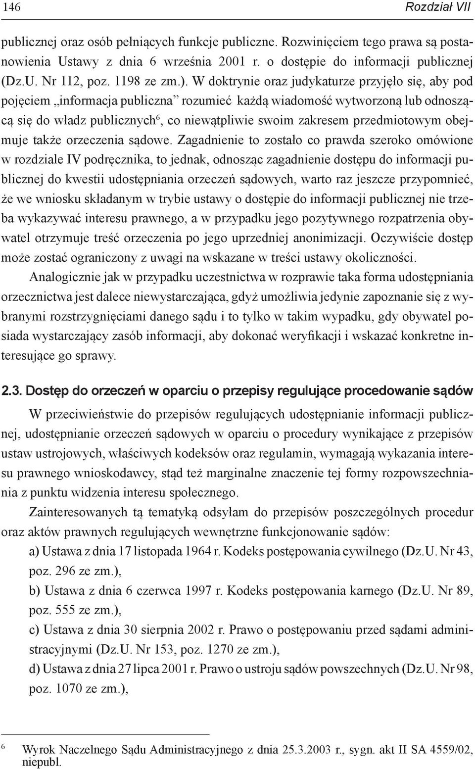 W doktrynie oraz judykaturze przyjęło się, aby pod pojęciem informacja publiczna rozumieć każdą wiadomość wytworzoną lub odnoszącą się do władz publicznych 6, co niewątpliwie swoim zakresem