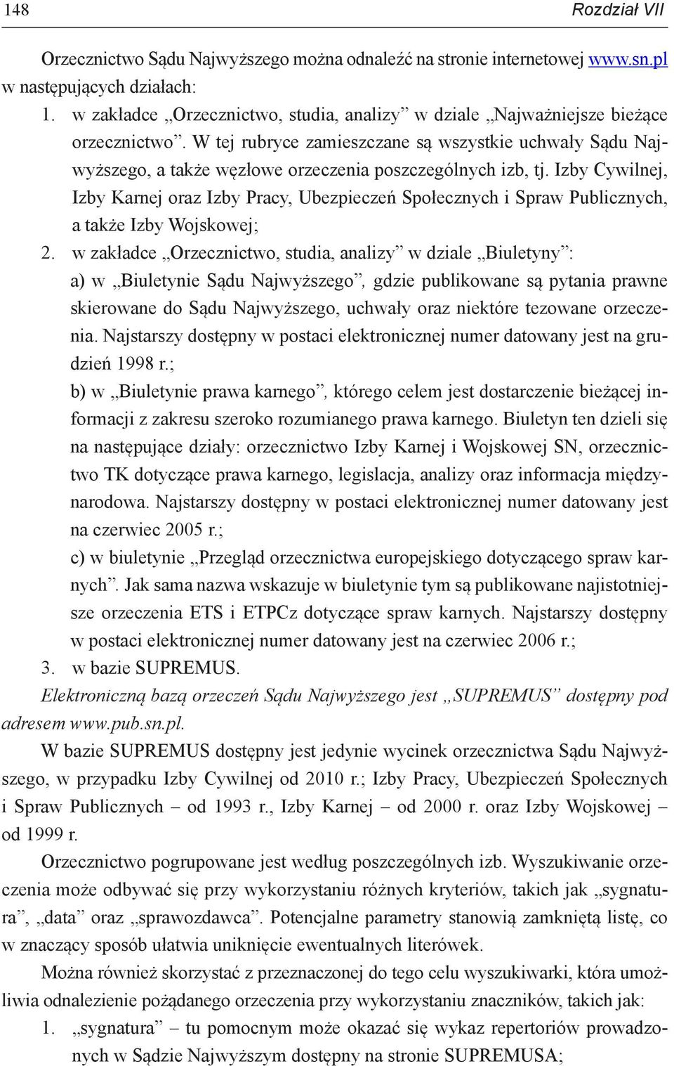 W tej rubryce zamieszczane są wszystkie uchwały Sądu Najwyższego, a także węzłowe orzeczenia poszczególnych izb, tj.