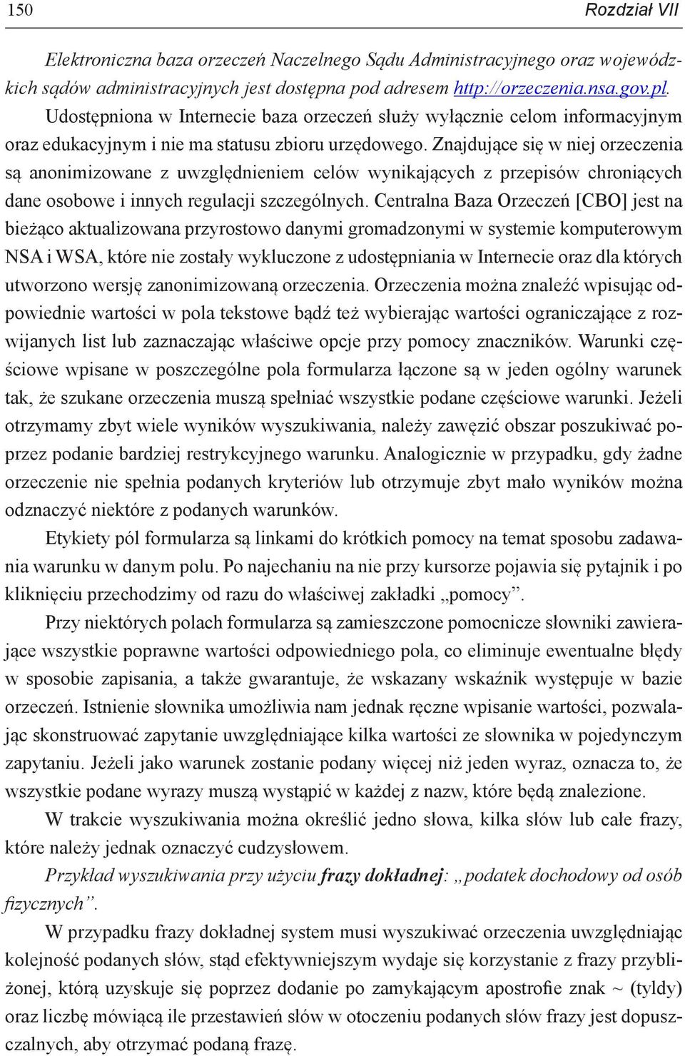 Znajdujące się w niej orzeczenia są anonimizowane z uwzględnieniem celów wynikających z przepisów chroniących dane osobowe i innych regulacji szczególnych.