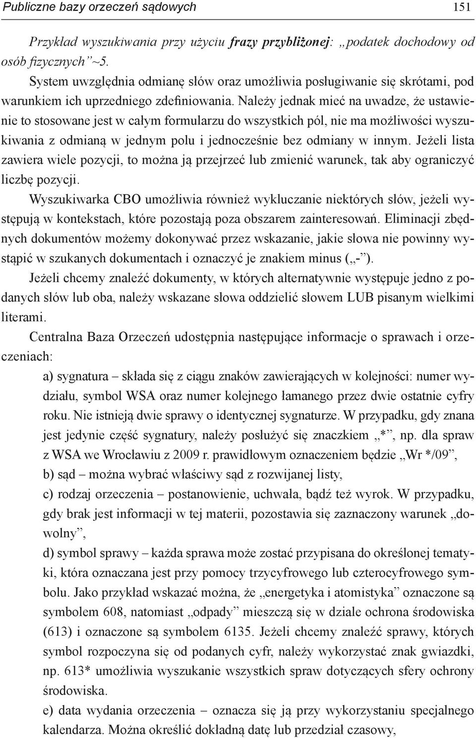 Należy jednak mieć na uwadze, że ustawienie to stosowane jest w całym formularzu do wszystkich pól, nie ma możliwości wyszukiwania z odmianą w jednym polu i jednocześnie bez odmiany w innym.