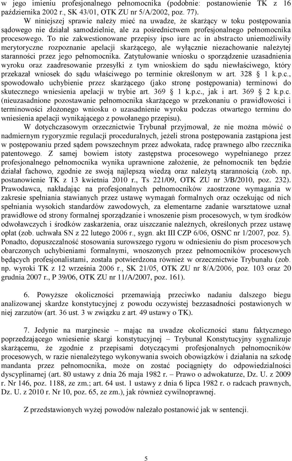 To nie zakwestionowane przepisy ipso iure ac in abstracto uniemożliwiły merytoryczne rozpoznanie apelacji skarżącego, ale wyłącznie niezachowanie należytej staranności przez jego pełnomocnika.