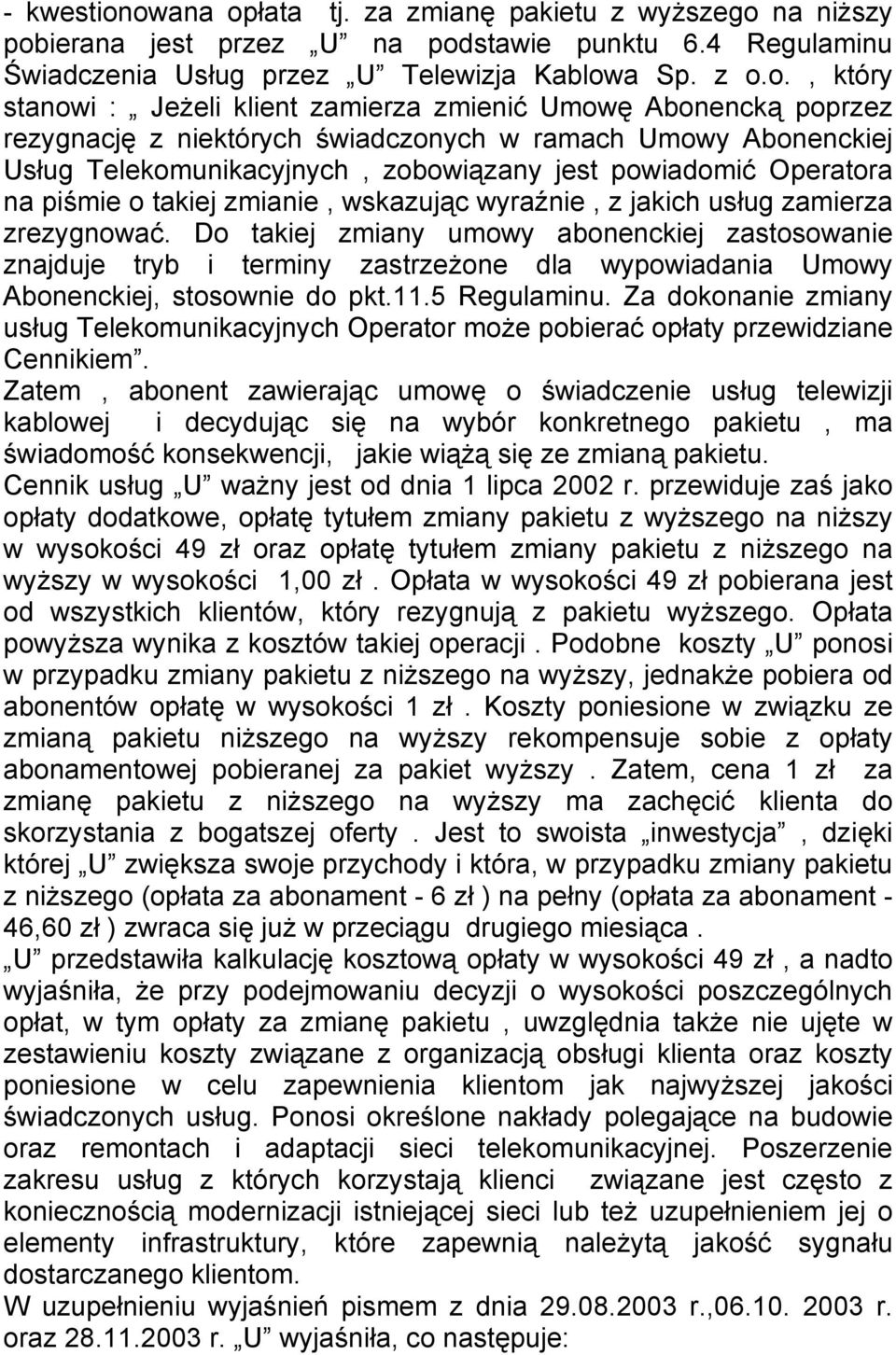 zamierza zmienić Umowę Abonencką poprzez rezygnację z niektórych świadczonych w ramach Umowy Abonenckiej Usług Telekomunikacyjnych, zobowiązany jest powiadomić Operatora na piśmie o takiej zmianie,