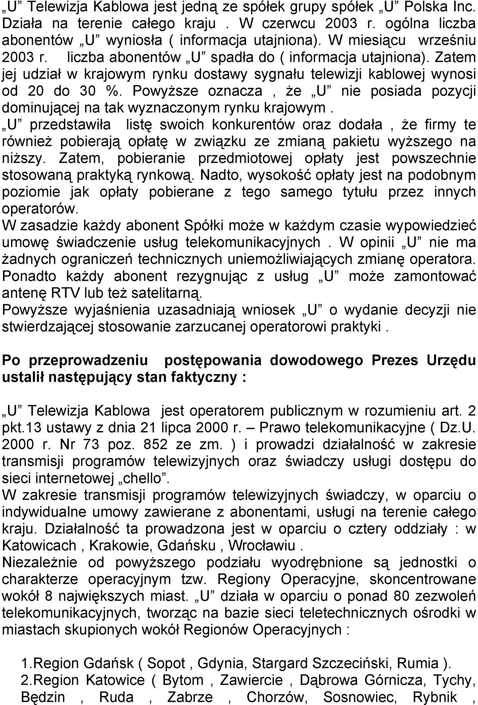 Powyższe oznacza, że U nie posiada pozycji dominującej na tak wyznaczonym rynku krajowym.