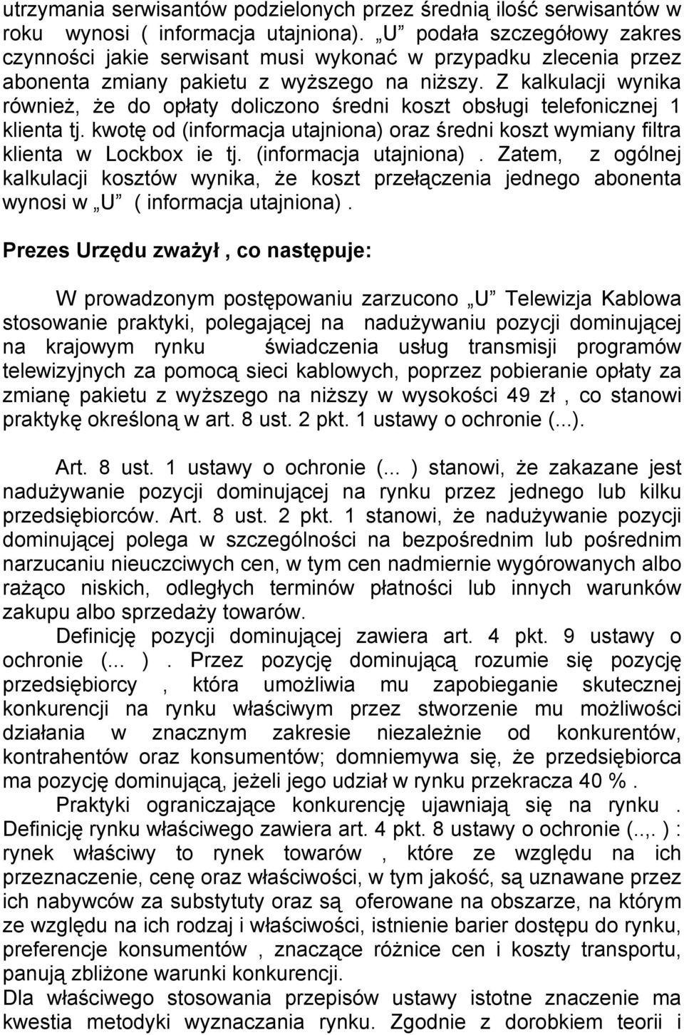 Z kalkulacji wynika również, że do opłaty doliczono średni koszt obsługi telefonicznej 1 klienta tj. kwotę od (informacja utajniona) oraz średni koszt wymiany filtra klienta w Lockbox ie tj.