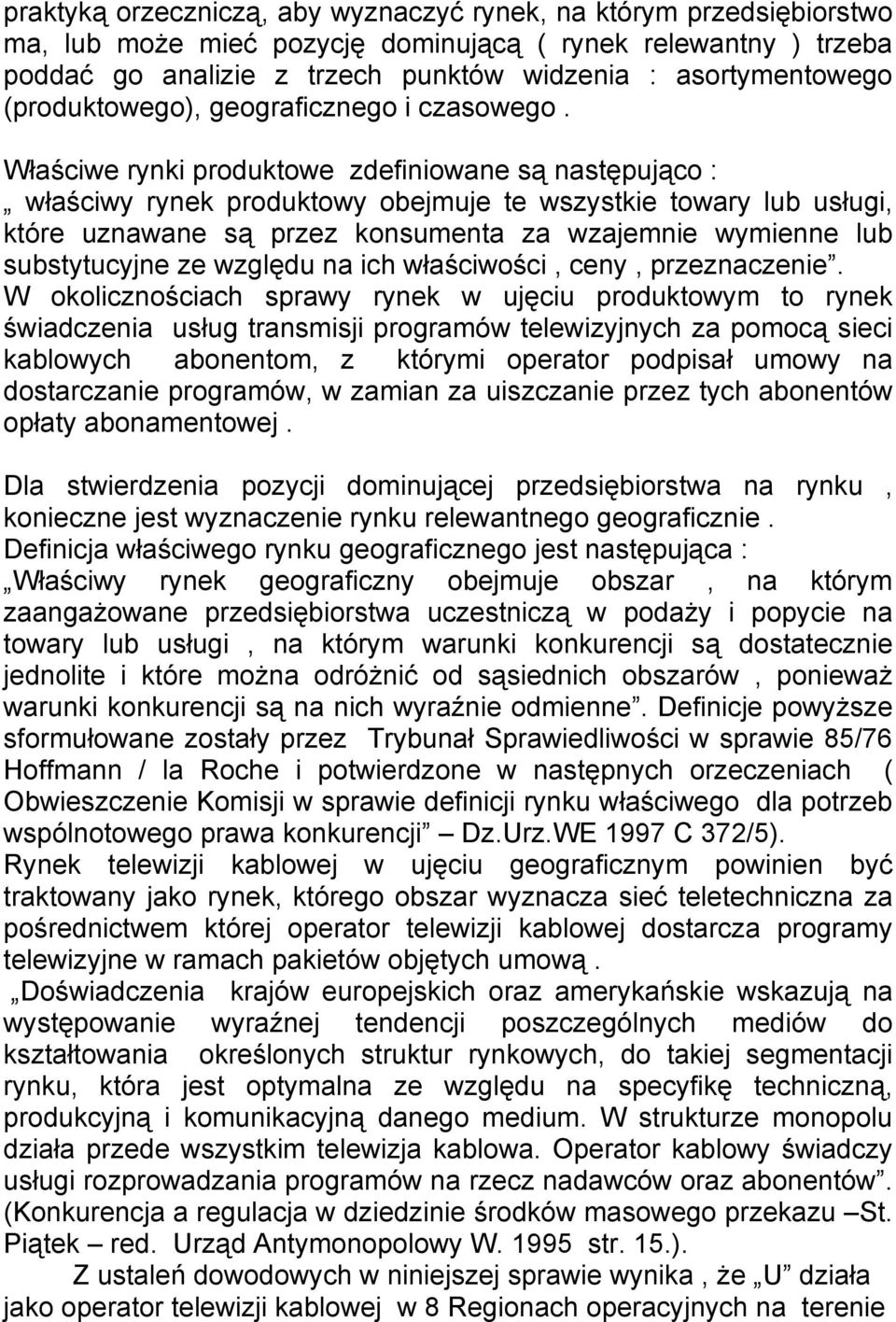 Właściwe rynki produktowe zdefiniowane są następująco : właściwy rynek produktowy obejmuje te wszystkie towary lub usługi, które uznawane są przez konsumenta za wzajemnie wymienne lub substytucyjne