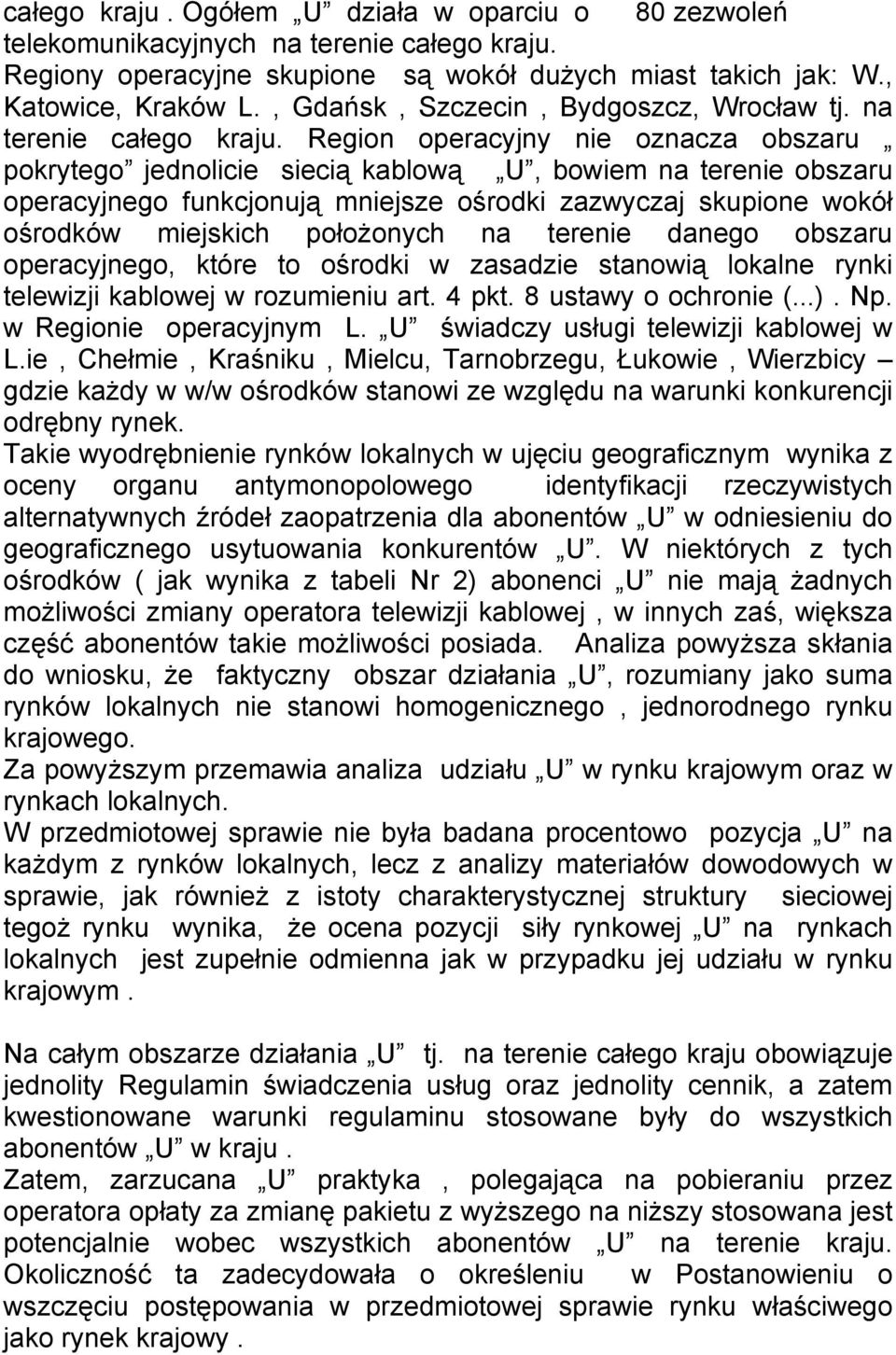 Region operacyjny nie oznacza obszaru pokrytego jednolicie siecią kablową U, bowiem na terenie obszaru operacyjnego funkcjonują mniejsze ośrodki zazwyczaj skupione wokół ośrodków miejskich położonych