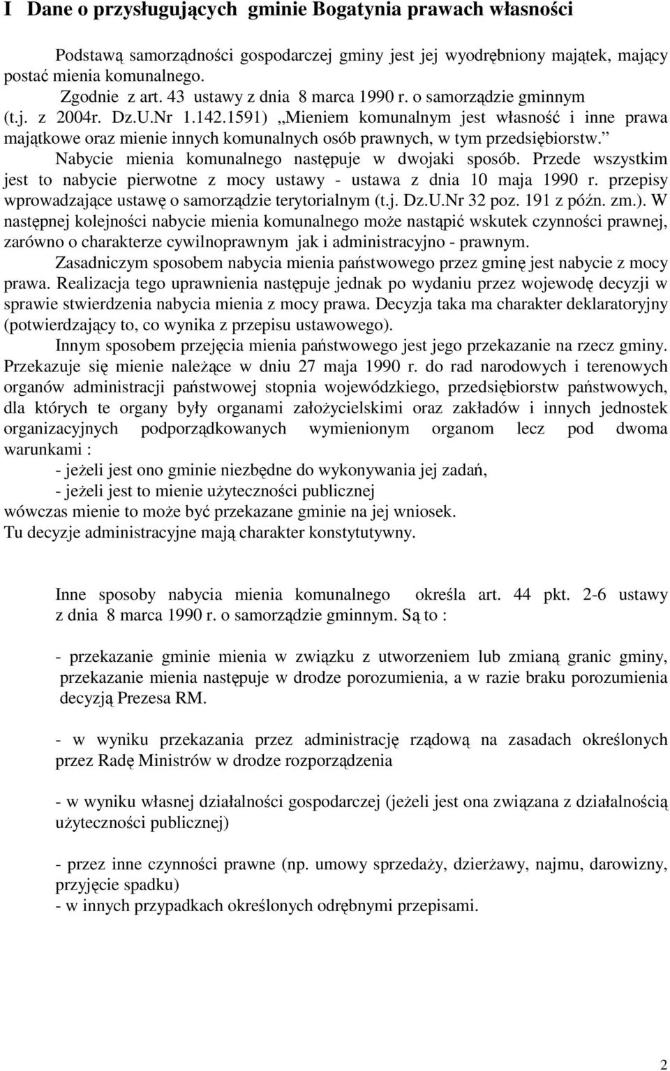 1591) Mieniem komunalnym jest własność i inne prawa majątkowe oraz mienie innych komunalnych osób prawnych, w tym przedsiębiorstw. Nabycie mienia komunalnego następuje w dwojaki sposób.