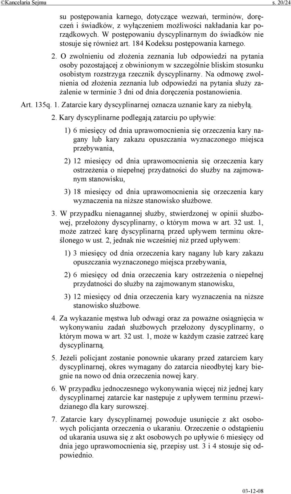 O zwolnieniu od złożenia zeznania lub odpowiedzi na pytania osoby pozostającej z obwinionym w szczególnie bliskim stosunku osobistym rozstrzyga rzecznik dyscyplinarny.