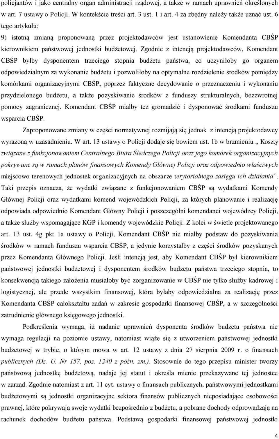 Zgodnie z intencją projektodawców, Komendant CBŚP byłby dysponentem trzeciego stopnia budżetu państwa, co uczyniłoby go organem odpowiedzialnym za wykonanie budżetu i pozwoliłoby na optymalne