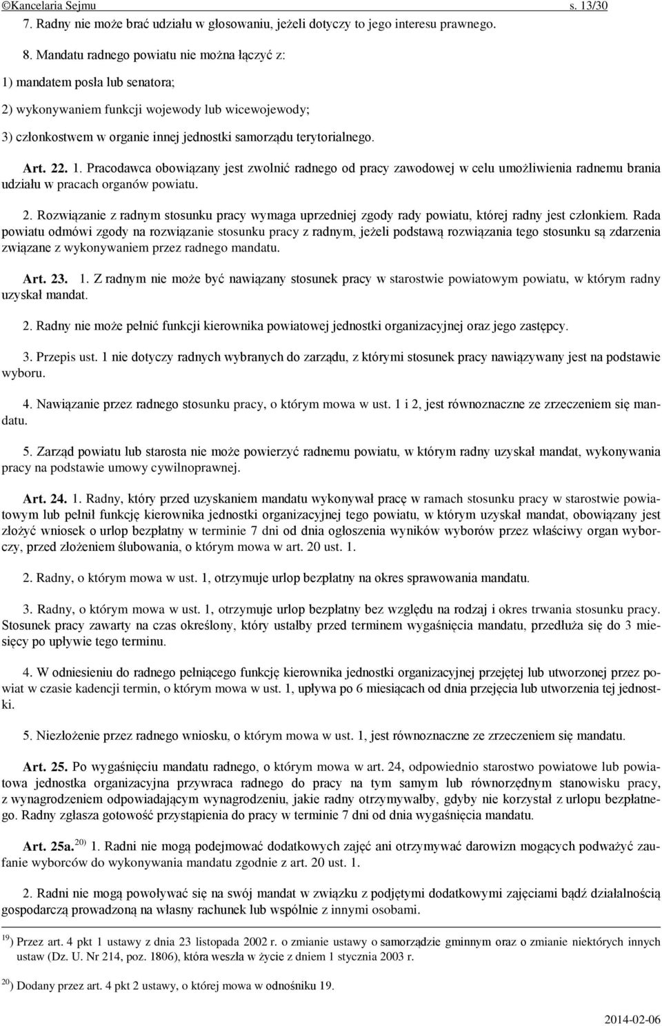 22. 1. Pracodawca obowiązany jest zwolnić radnego od pracy zawodowej w celu umożliwienia radnemu brania udziału w pracach organów powiatu. 2.