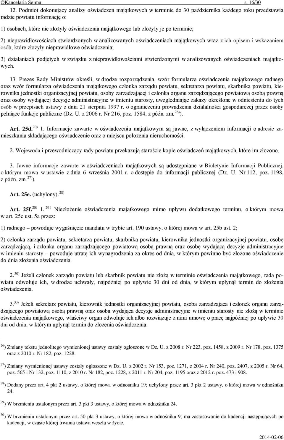 złożyły je po terminie; 2) nieprawidłowościach stwierdzonych w analizowanych oświadczeniach majątkowych wraz z ich opisem i wskazaniem osób, które złożyły nieprawidłowe oświadczenia; 3) działaniach