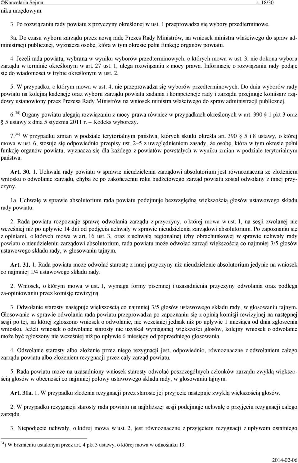Jeżeli rada powiatu, wybrana w wyniku wyborów przedterminowych, o których mowa w ust. 3, nie dokona wyboru zarządu w terminie określonym w art. 27 ust. 1, ulega rozwiązaniu z mocy prawa.