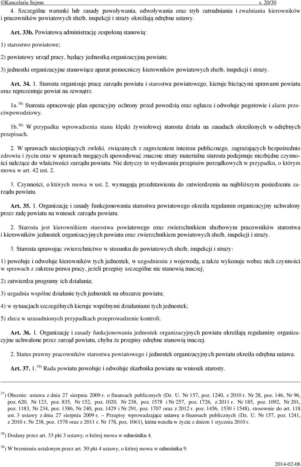 Powiatową administrację zespoloną stanowią: 1) starostwo powiatowe; 2) powiatowy urząd pracy, będący jednostką organizacyjną powiatu; 3) jednostki organizacyjne stanowiące aparat pomocniczy