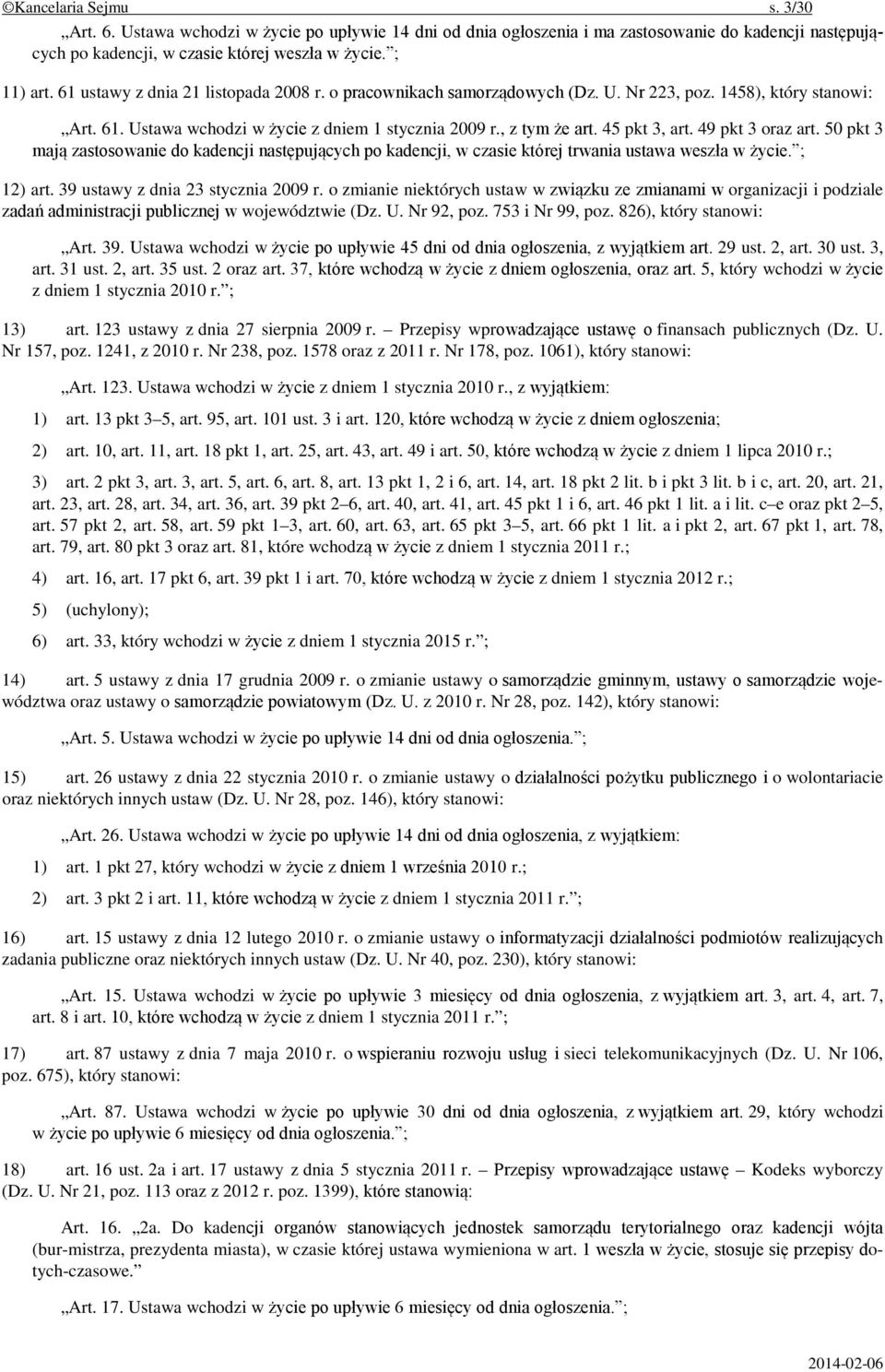 49 pkt 3 oraz art. 50 pkt 3 mają zastosowanie do kadencji następujących po kadencji, w czasie której trwania ustawa weszła w życie. ; 12) art. 39 ustawy z dnia 23 stycznia 2009 r.