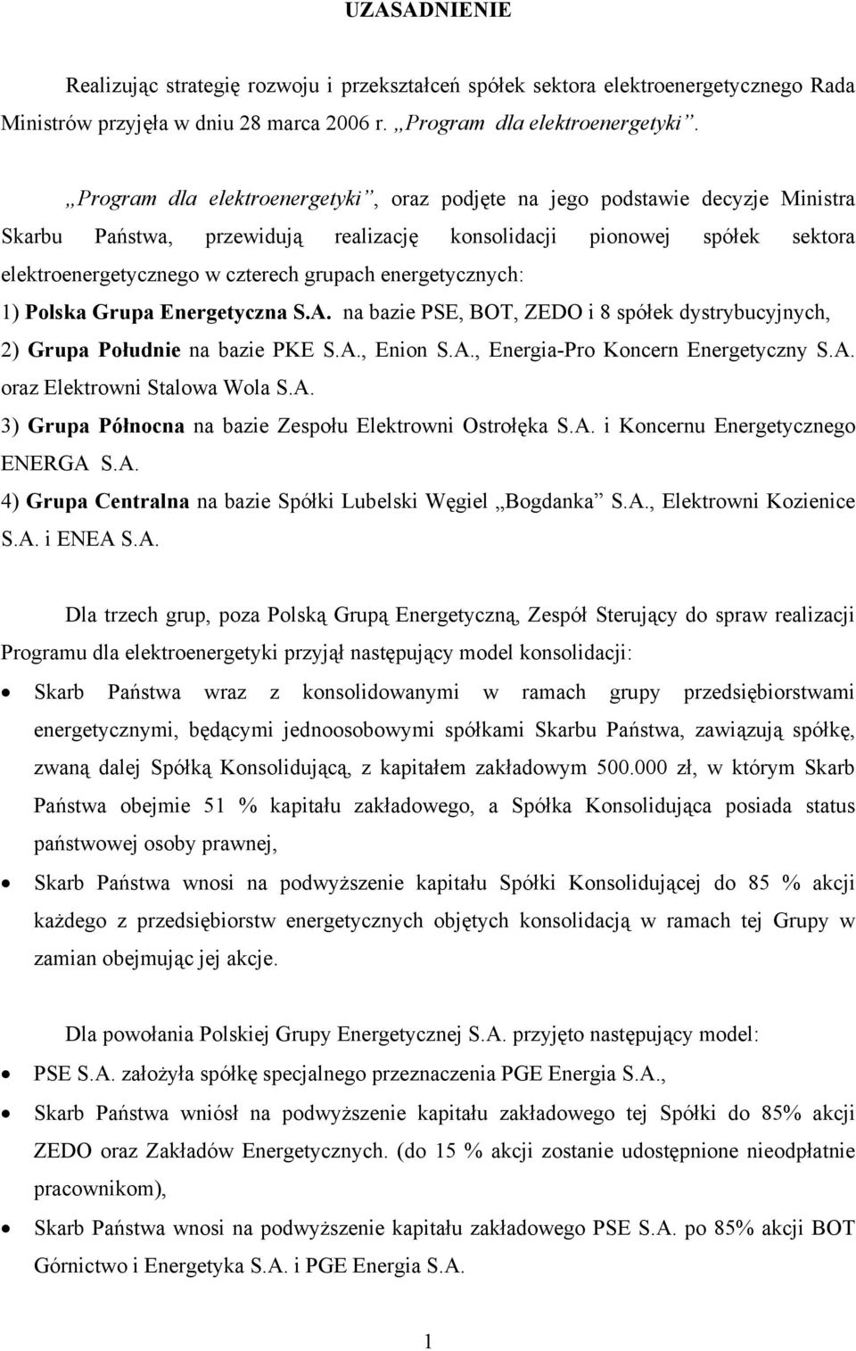 energetycznych: 1) Polska Grupa Energetyczna S.A. na bazie PSE, BOT, ZEDO i 8 spółek dystrybucyjnych, 2) Grupa Południe na bazie PKE S.A., Enion S.A., Energia-Pro Koncern Energetyczny S.A. oraz Elektrowni Stalowa Wola S.