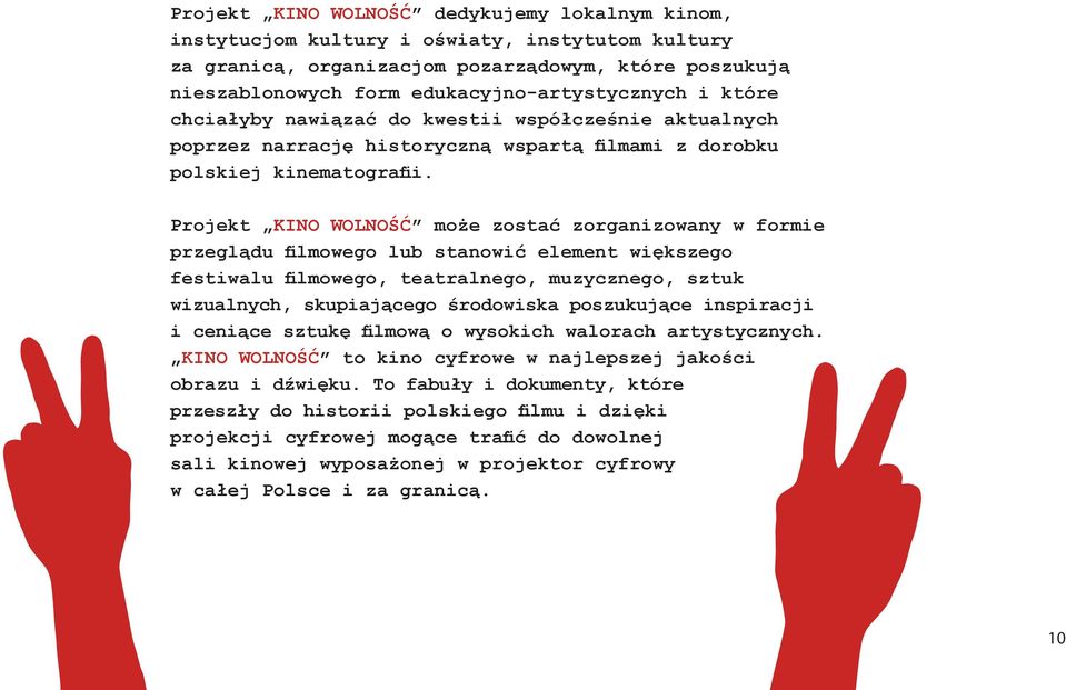 Projekt KINO WOLNOŚĆ może zostać zorganizowany w formie przeglądu filmowego lub stanowić element większego festiwalu filmowego, teatralnego, muzycznego, sztuk wizualnych, skupiającego środowiska