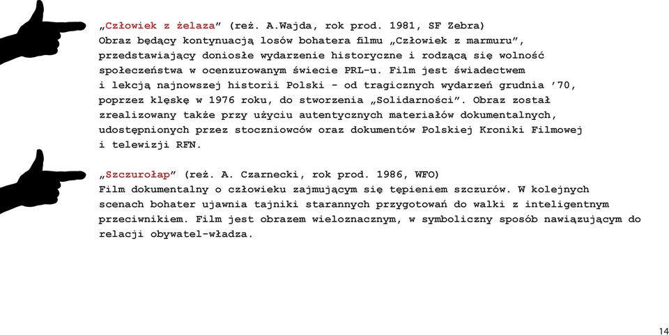 Film jest świadectwem i lekcją najnowszej historii Polski - od tragicznych wydarzeń grudnia 70, poprzez klęskę w 1976 roku, do stworzenia Solidarności.