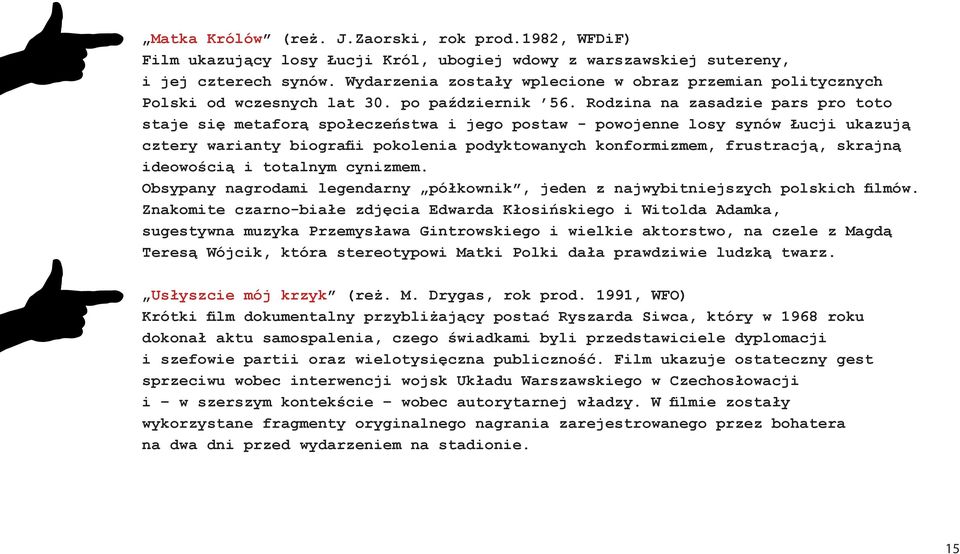Rodzina na zasadzie pars pro toto staje się metaforą społeczeństwa i jego postaw - powojenne losy synów Łucji ukazują cztery warianty biografii pokolenia podyktowanych konformizmem, frustracją,