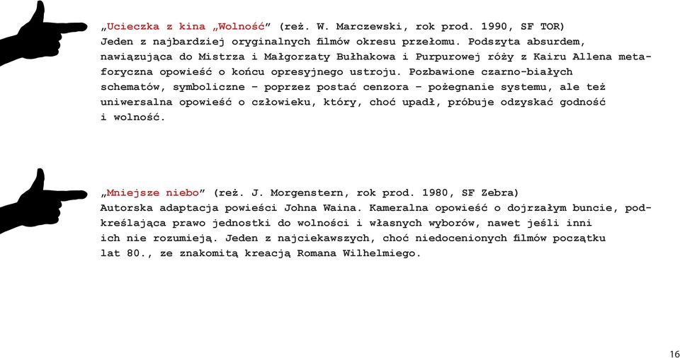 Pozbawione czarno-białych schematów, symboliczne poprzez postać cenzora pożegnanie systemu, ale też uniwersalna opowieść o człowieku, który, choć upadł, próbuje odzyskać godność i wolność.