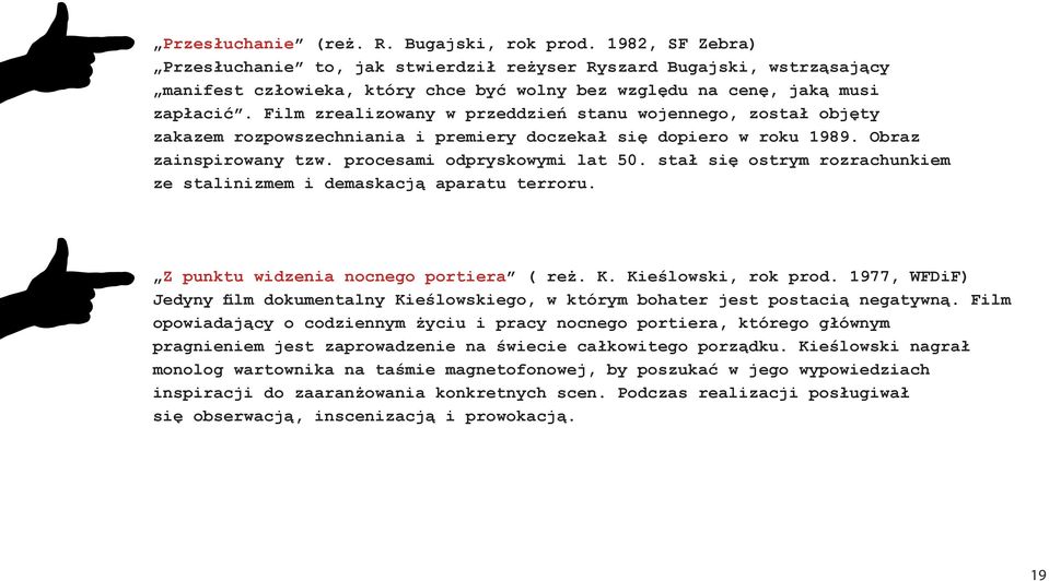 Film zrealizowany w przeddzień stanu wojennego, został objęty zakazem rozpowszechniania i premiery doczekał się dopiero w roku 1989. Obraz zainspirowany tzw. procesami odpryskowymi lat 50.